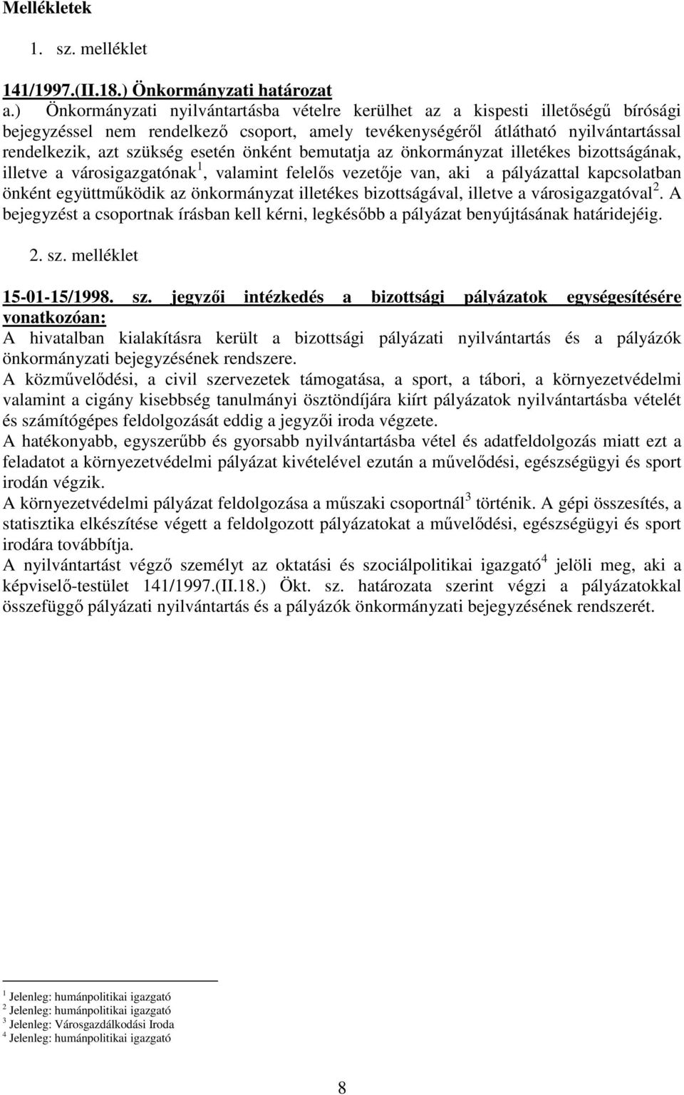 esetén önként bemutatja az önkormányzat illetékes bizottságának, illetve a városigazgatónak 1, valamint felelıs vezetıje van, aki a pályázattal kapcsolatban önként együttmőködik az önkormányzat