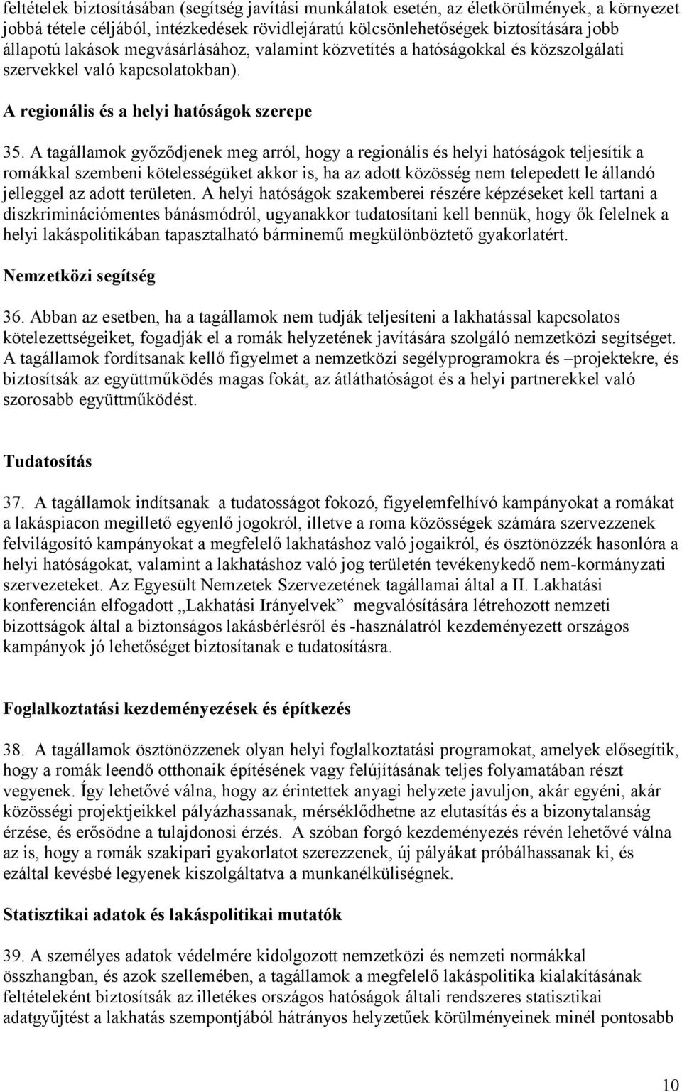 A tagállamok győződjenek meg arról, hogy a regionális és helyi hatóságok teljesítik a romákkal szembeni kötelességüket akkor is, ha az adott közösség nem telepedett le állandó jelleggel az adott