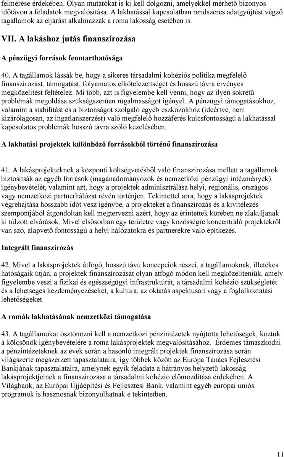 A tagállamok lássák be, hogy a sikeres társadalmi kohéziós politika megfelelő finanszírozást, támogatást, folyamatos elkötelezettséget és hosszú távra érvényes megközelítést feltételez.