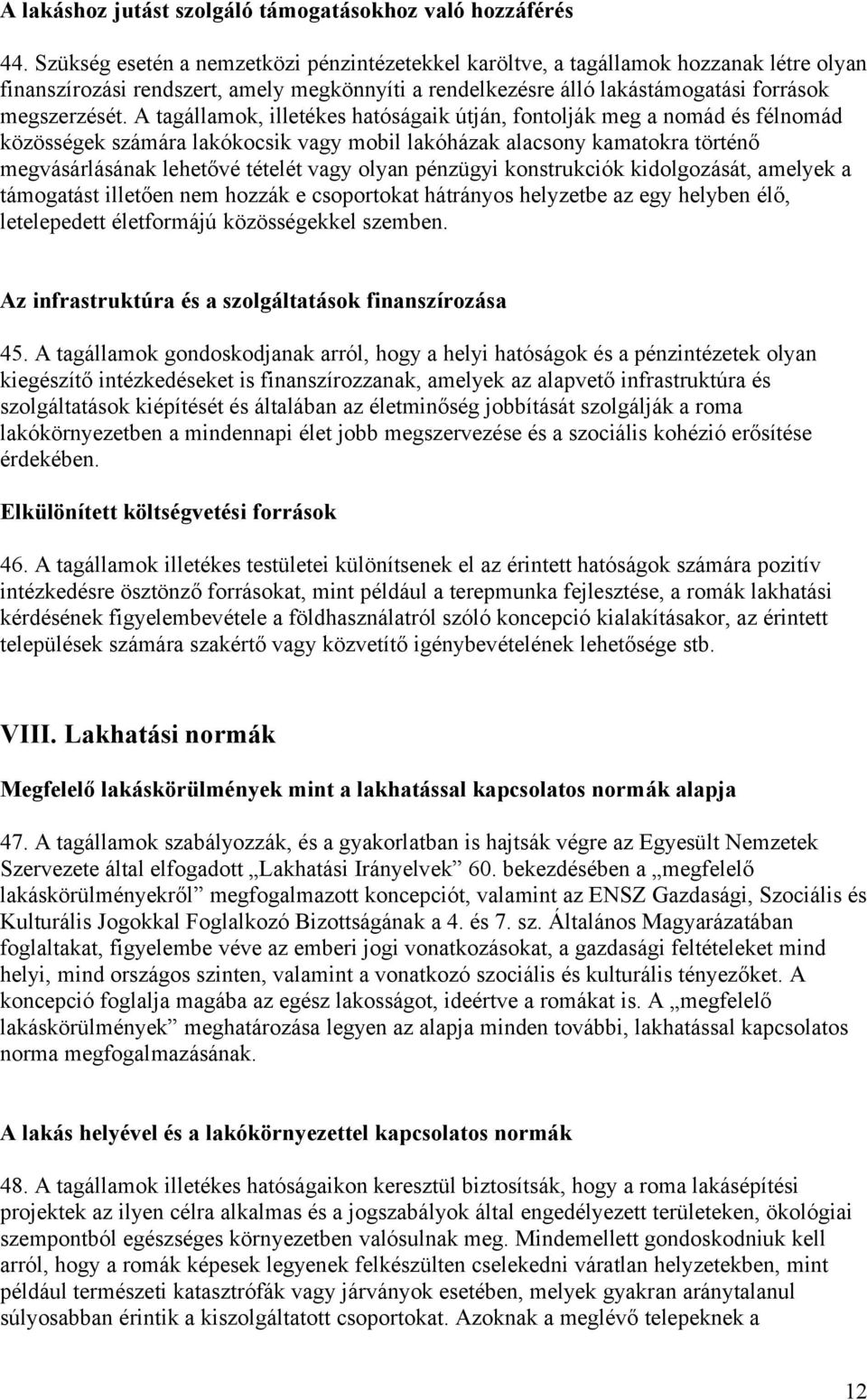 A tagállamok, illetékes hatóságaik útján, fontolják meg a nomád és félnomád közösségek számára lakókocsik vagy mobil lakóházak alacsony kamatokra történő megvásárlásának lehetővé tételét vagy olyan