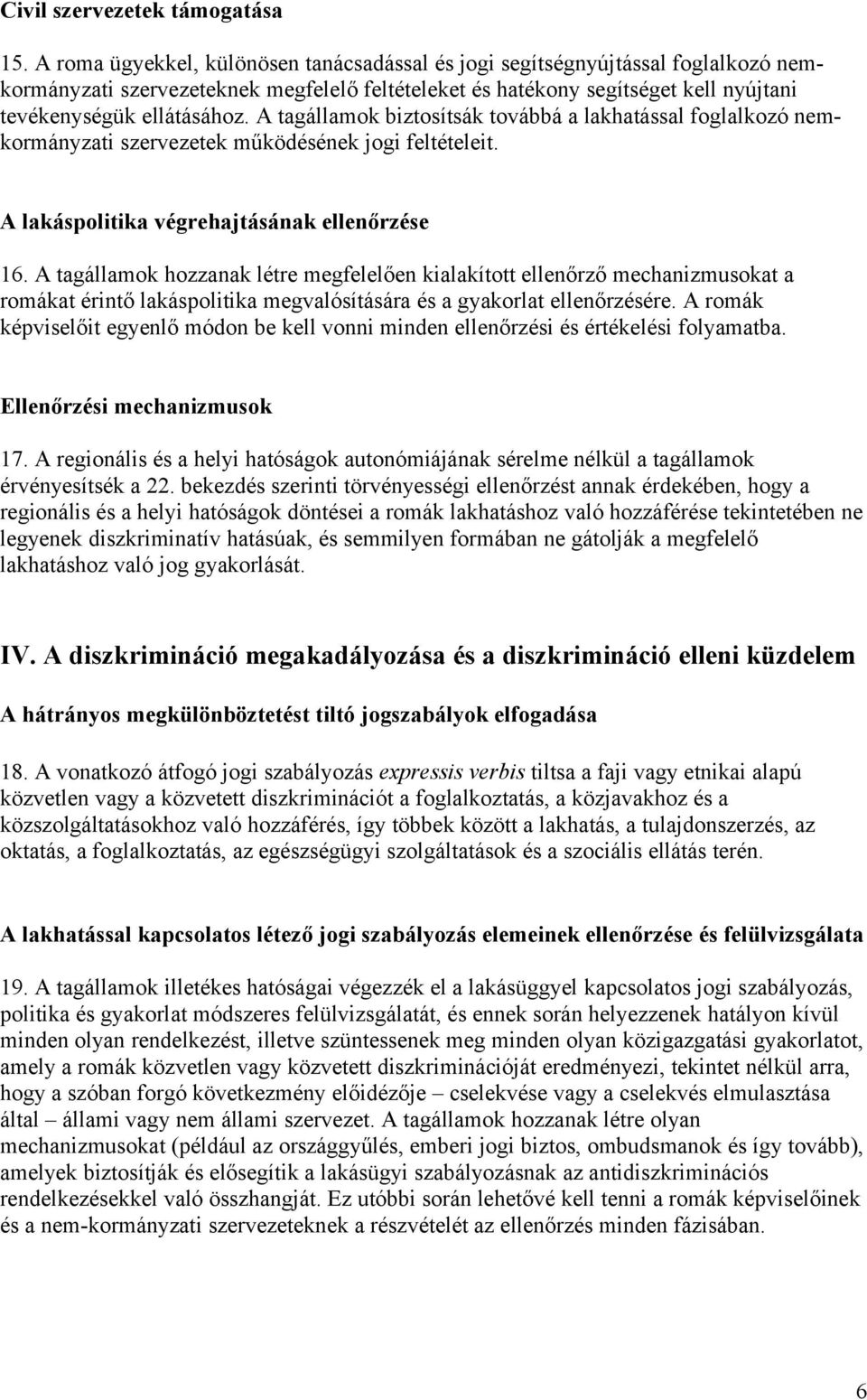 A tagállamok biztosítsák továbbá a lakhatással foglalkozó nemkormányzati szervezetek működésének jogi feltételeit. A lakáspolitika végrehajtásának ellenőrzése 16.
