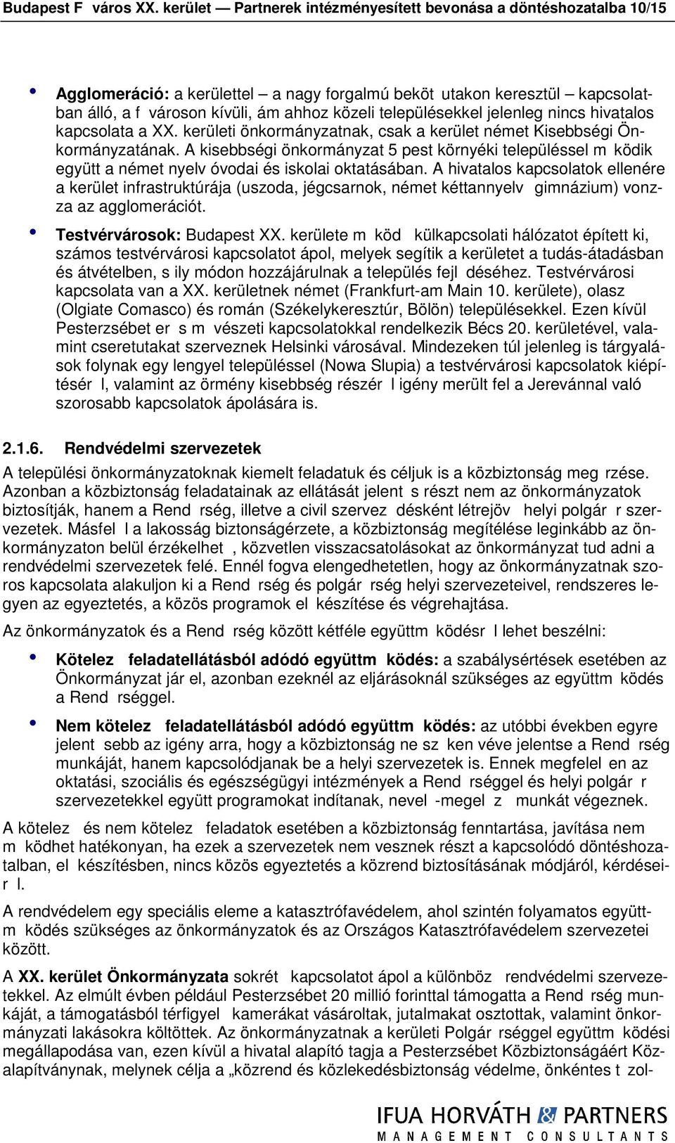 jelenleg nincs hivatals kapcslata a XX. kerületi önkrmányzatnak, csak a kerület német Kisebbségi Önkrmányzatának.