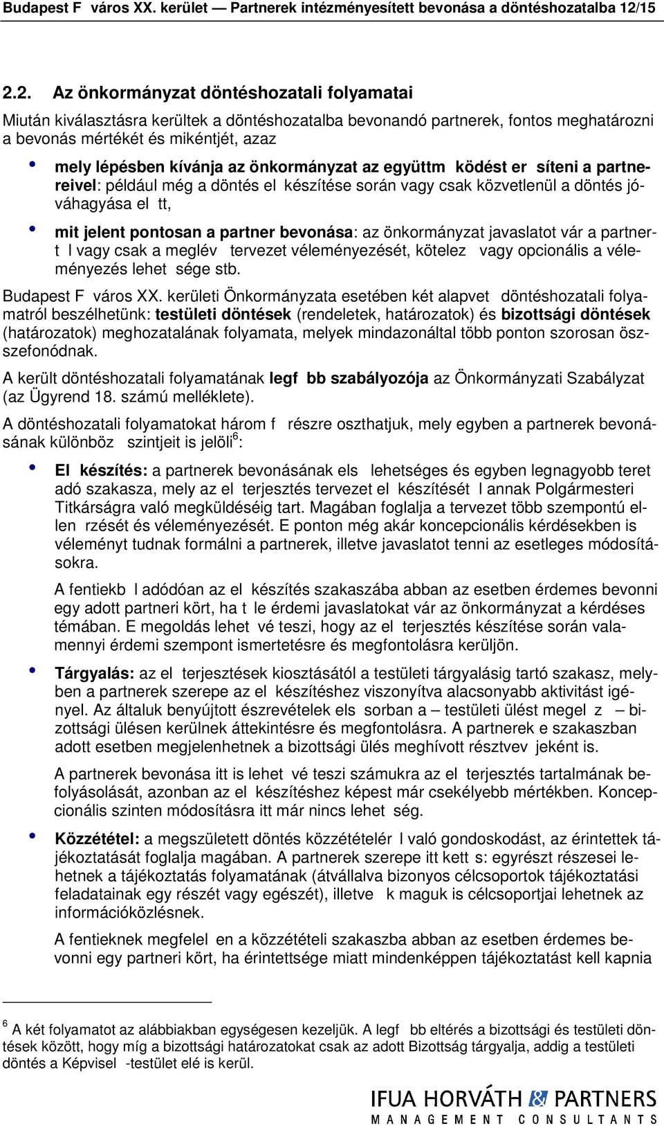 önkrmányzat az együttm ködést er síteni a partnereivel: például még a döntés el készítése srán vagy csak közvetlenül a döntés jóváhagyása el tt, mit jelent pntsan a partner bevnása: az önkrmányzat