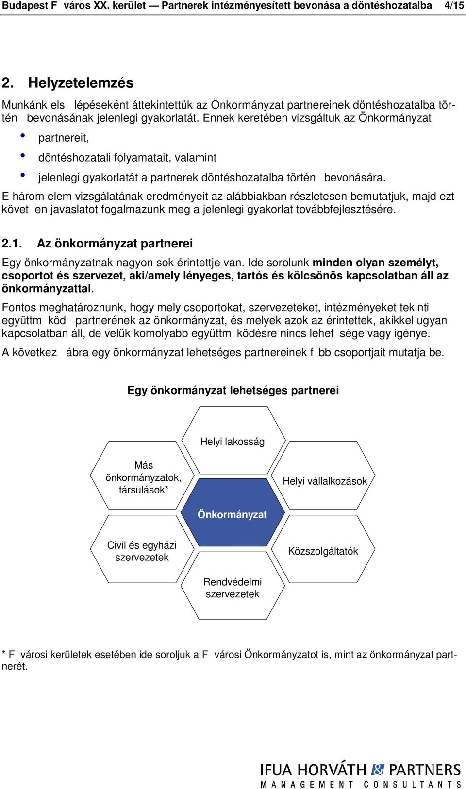 Ennek keretében vizsgáltuk az Önkrmányzat partnereit, döntéshzatali flyamatait, valamint jelenlegi gyakrlatát a partnerek döntéshzatalba történ bevnására.