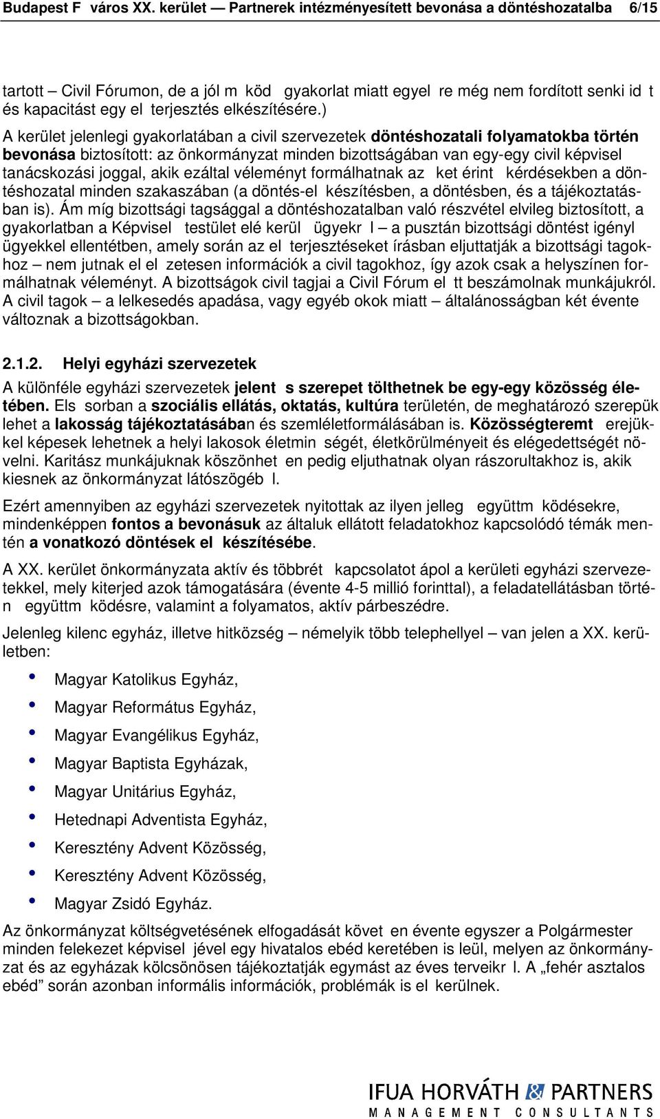 ) A kerület jelenlegi gyakrlatában a civil szervezetek döntéshzatali flyamatkba történ bevnása biztsíttt: az önkrmányzat minden bizttságában van egy-egy civil képvisel tanácskzási jggal, akik ezáltal