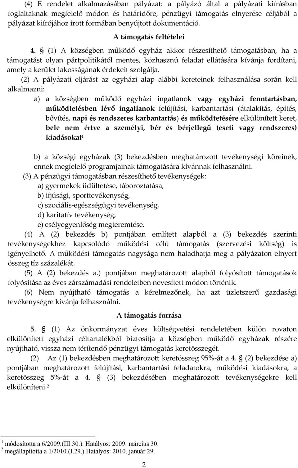 (1) A községben működő egyház akkor részesíthető támogatásban, ha a támogatást olyan pártpolitikától mentes, közhasznú feladat ellátására kívánja fordítani, amely a kerület lakosságának érdekeit