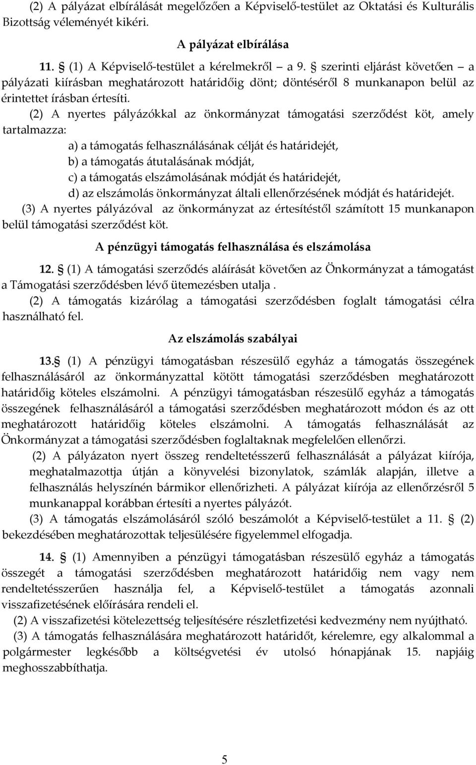 (2) A nyertes pályázókkal az önkormányzat támogatási szerződést köt, amely tartalmazza: a) a támogatás felhasználásának célját és határidejét, b) a támogatás átutalásának módját, c) a támogatás