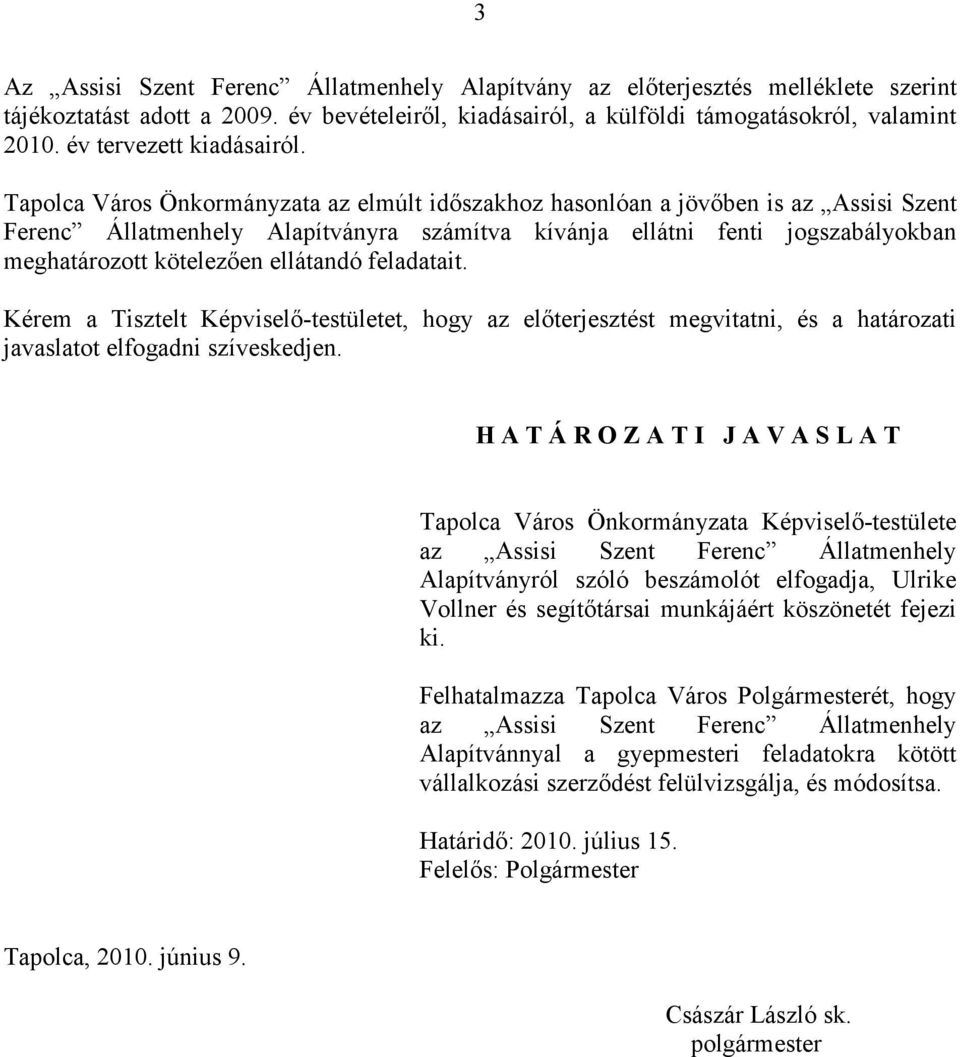 Tapolca Város Önkormányzata az elmúlt időszakhoz hasonlóan a jövőben is az Assisi Szent Ferenc Állatmenhely Alapítványra számítva kívánja ellátni fenti jogszabályokban meghatározott kötelezően