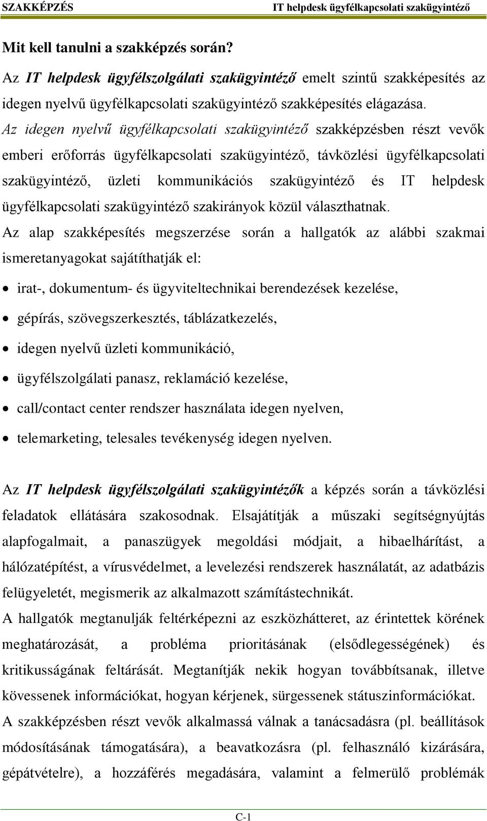 szakügyintéző és IT helpdesk ügyfélkapcsolati szakügyintéző szakirányok közül választhatnak.