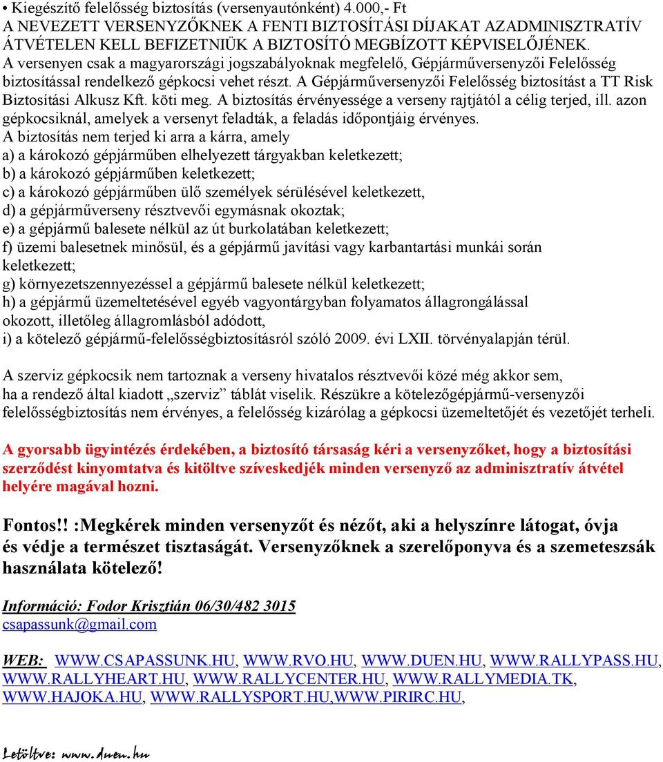 A Gépjárműversenyzői Felelősség biztosítást a TT Risk Biztosítási Alkusz Kft. köti meg. A biztosítás érvényessége a verseny rajtjától a célig terjed, ill.