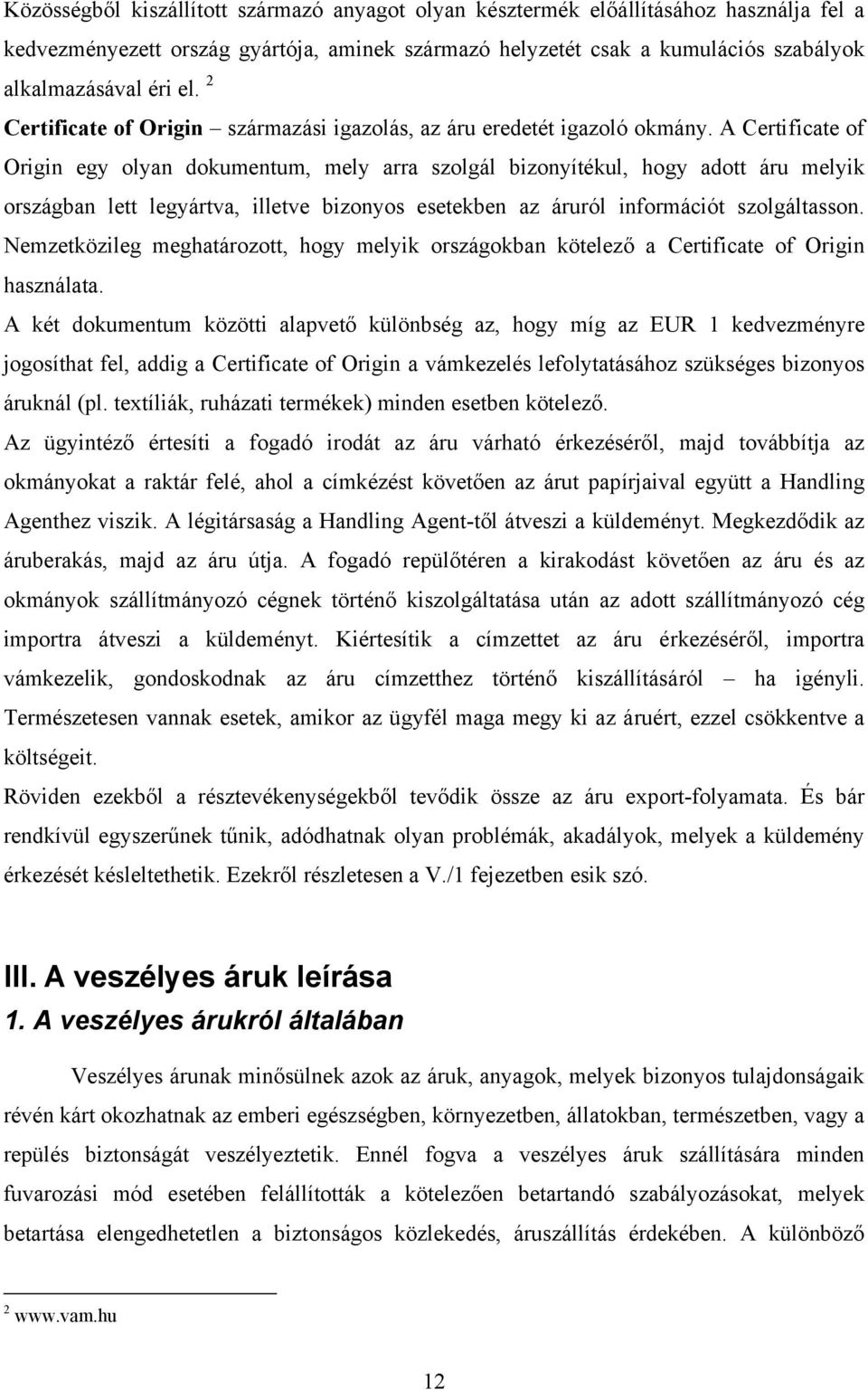 A Certificate of Origin egy olyan dokumentum, mely arra szolgál bizonyítékul, hogy adott áru melyik országban lett legyártva, illetve bizonyos esetekben az áruról információt szolgáltasson.