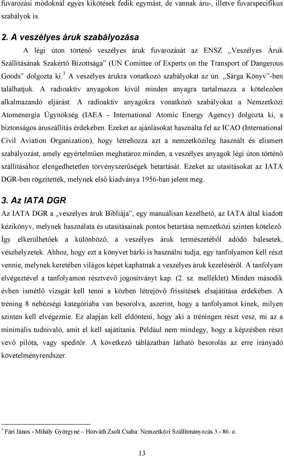 dolgozta ki. 3 A veszélyes árukra vonatkozó szabályokat az ún. Sárga Könyv -ben találhatjuk. A radioaktív anyagokon kívül minden anyagra tartalmazza a kötelezően alkalmazandó eljárást.