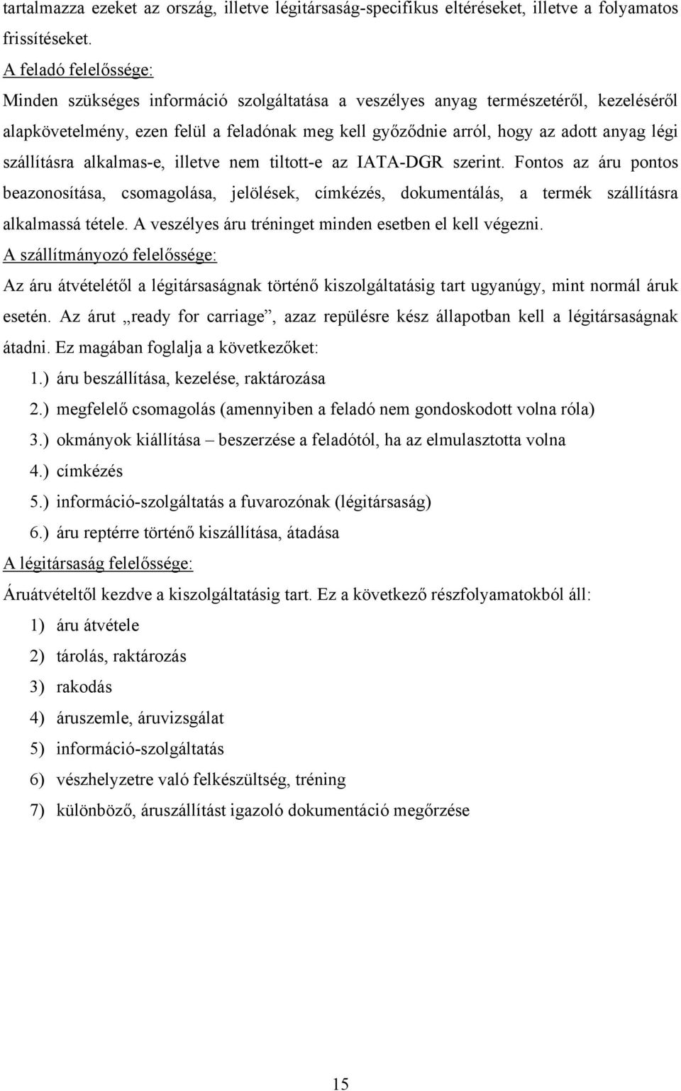 szállításra alkalmas-e, illetve nem tiltott-e az IATA-DGR szerint. Fontos az áru pontos beazonosítása, csomagolása, jelölések, címkézés, dokumentálás, a termék szállításra alkalmassá tétele.