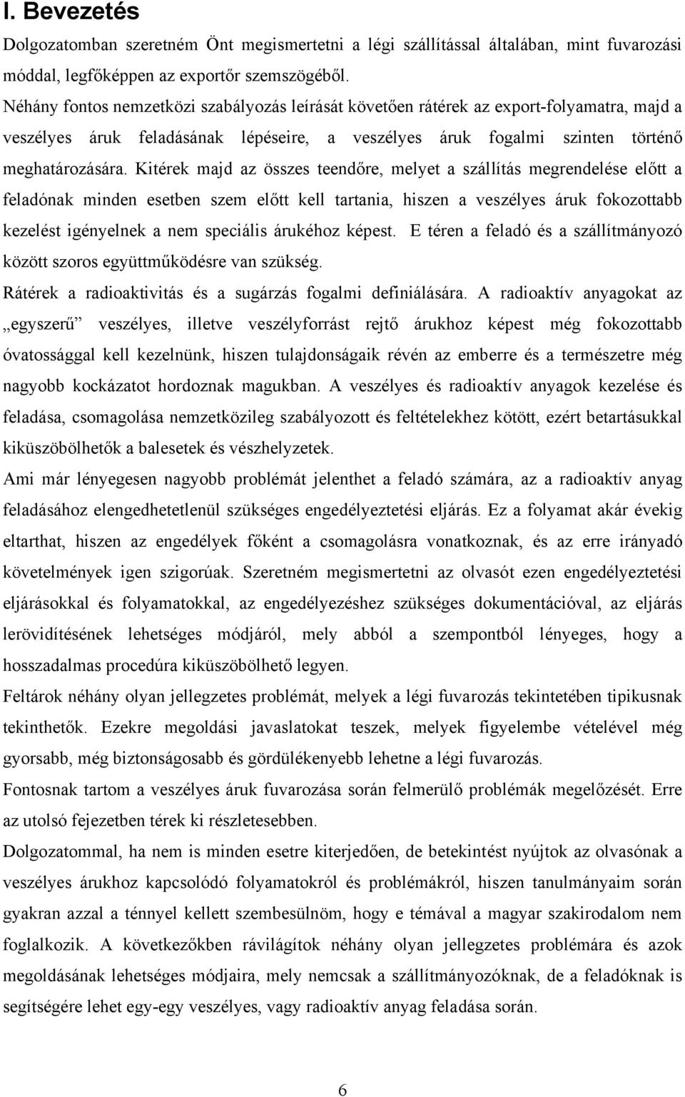 Kitérek majd az összes teendőre, melyet a szállítás megrendelése előtt a feladónak minden esetben szem előtt kell tartania, hiszen a veszélyes áruk fokozottabb kezelést igényelnek a nem speciális