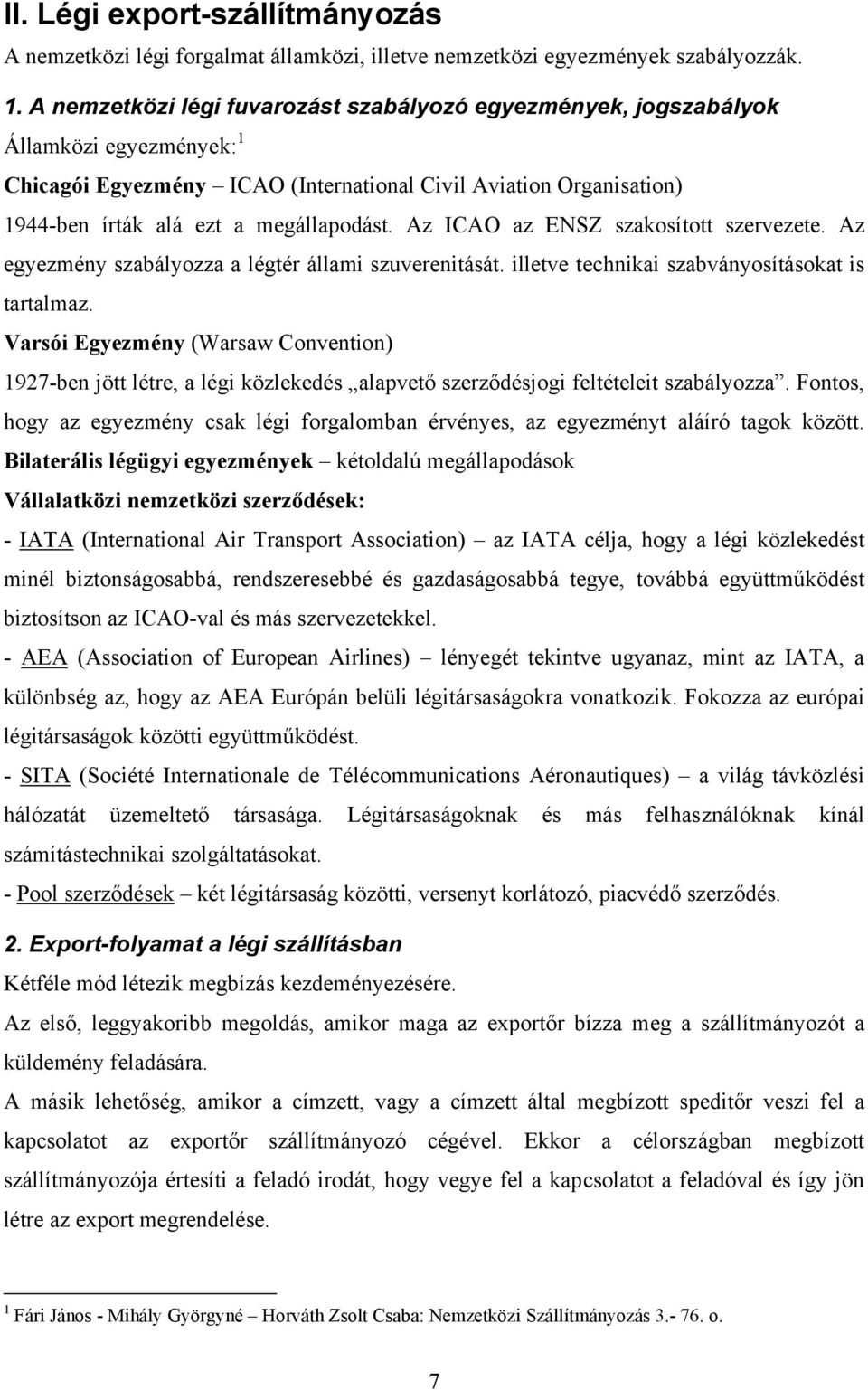 Az ICAO az ENSZ szakosított szervezete. Az egyezmény szabályozza a légtér állami szuverenitását. illetve technikai szabványosításokat is tartalmaz.