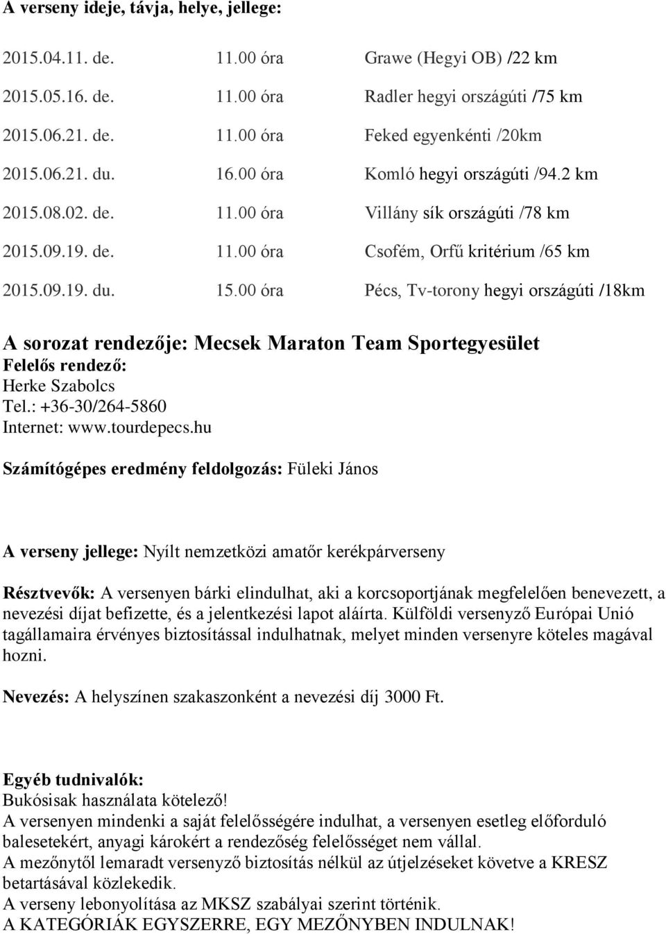 00 óra Pécs, Tv-torony hegyi országúti /18km A sorozat rendezője: Mecsek Maraton Team Sportegyesület Felelős rendező: Herke Szabolcs Tel.: +36-30/264-5860 Internet: www.tourdepecs.