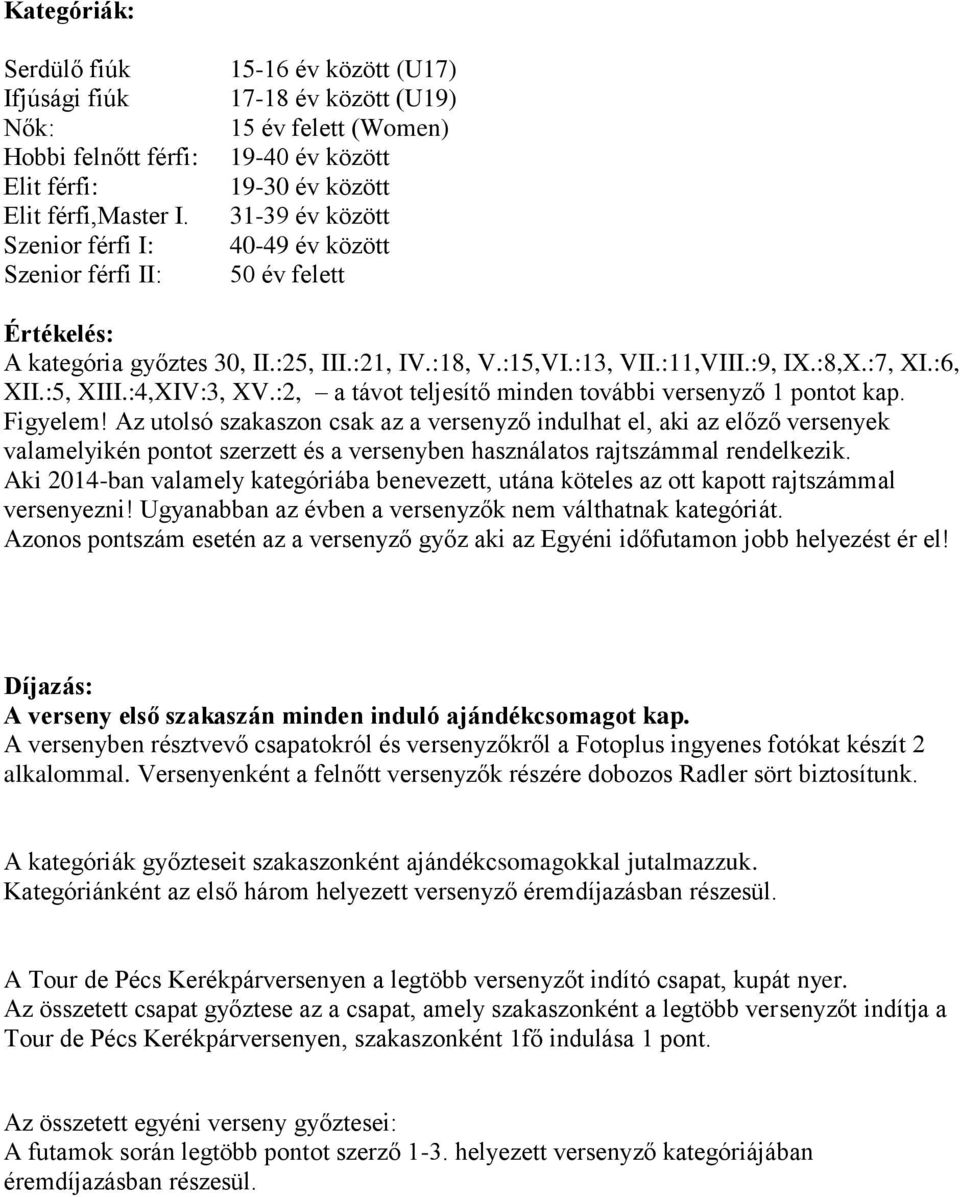 győztes 30, II.:25, III.:21, IV.:18, V.:15,VI.:13, VII.:11,VIII.:9, IX.:8,X.:7, XI.:6, XII.:5, XIII.:4,XIV:3, XV.:2, a távot teljesítő minden további versenyző 1 pontot kap. Figyelem!