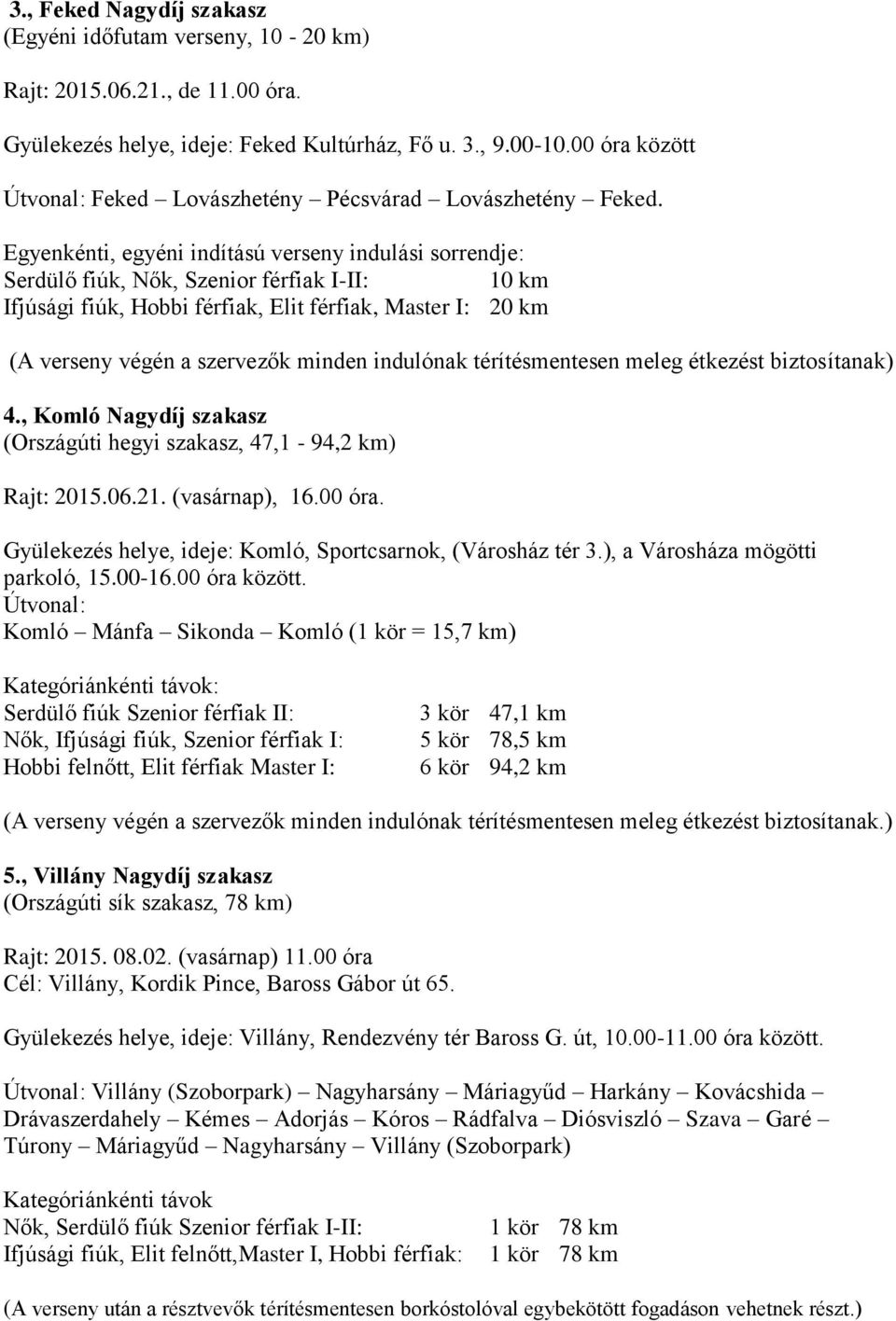 Egyenkénti, egyéni indítású verseny indulási sorrendje: Serdülő fiúk, Nők, Szenior férfiak I-II: 10 km Ifjúsági fiúk, Hobbi férfiak, Elit férfiak, Master I: 20 km (A verseny végén a szervezők minden