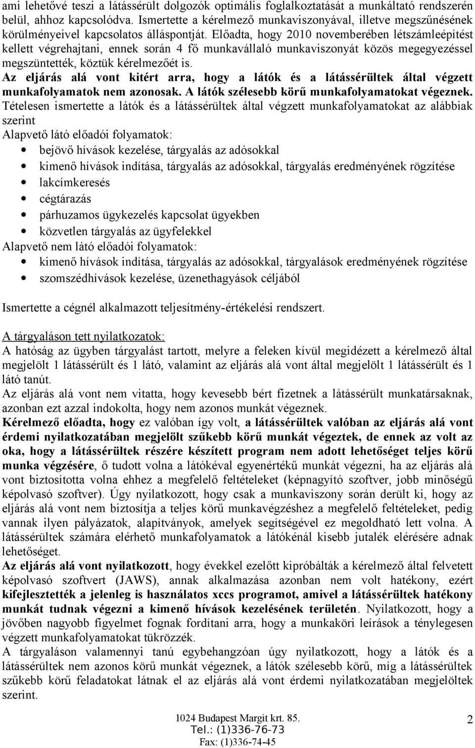 Előadta, hogy 2010 novemberében létszámleépítést kellett végrehajtani, ennek során 4 fő munkavállaló munkaviszonyát közös megegyezéssel megszüntették, köztük kérelmezőét is.