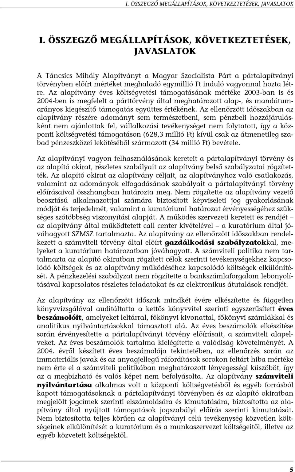 létre. Az alapítvány éves költségvetési támogatásának mértéke 2003-ban is és 2004-ben is megfelelt a párttörvény által meghatározott alap-, és mandátumarányos kiegészítő támogatás együttes értékének.