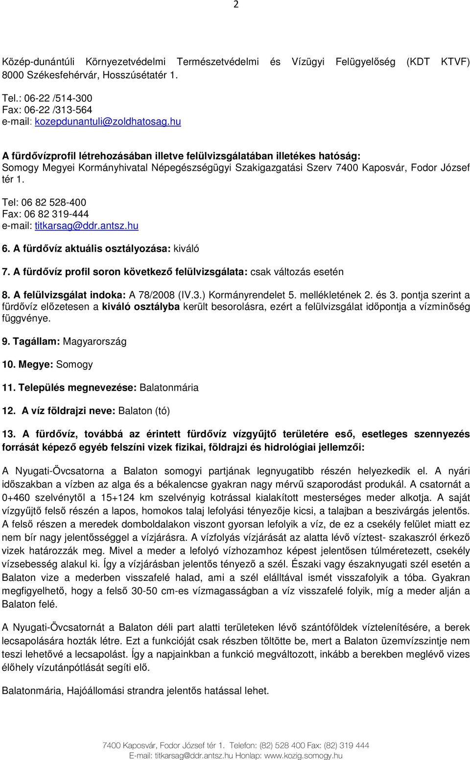 hu A fürdıvízprofil létrehozásában illetve felülvizsgálatában illetékes hatóság: Somogy Megyei Kormányhivatal Népegészségügyi Szakigazgatási Szerv 7400 Kaposvár, Fodor József tér 1.