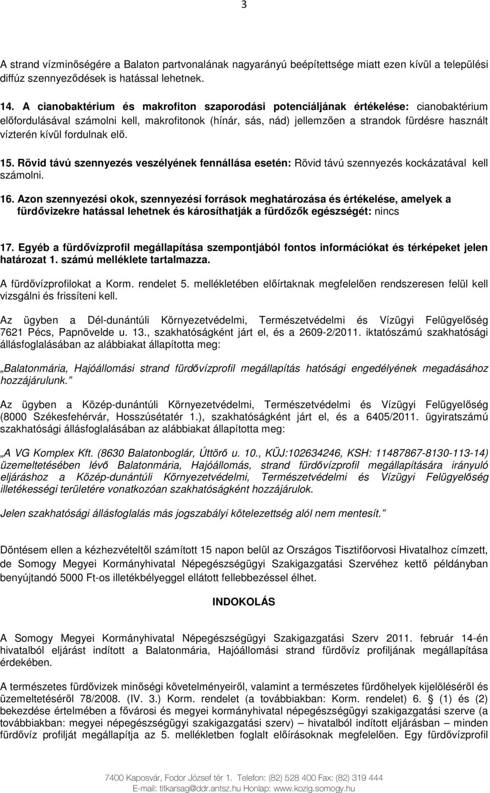 kívül fordulnak elı. 15. Rövid távú szennyezés veszélyének fennállása esetén: Rövid távú szennyezés kockázatával kell számolni. 16.