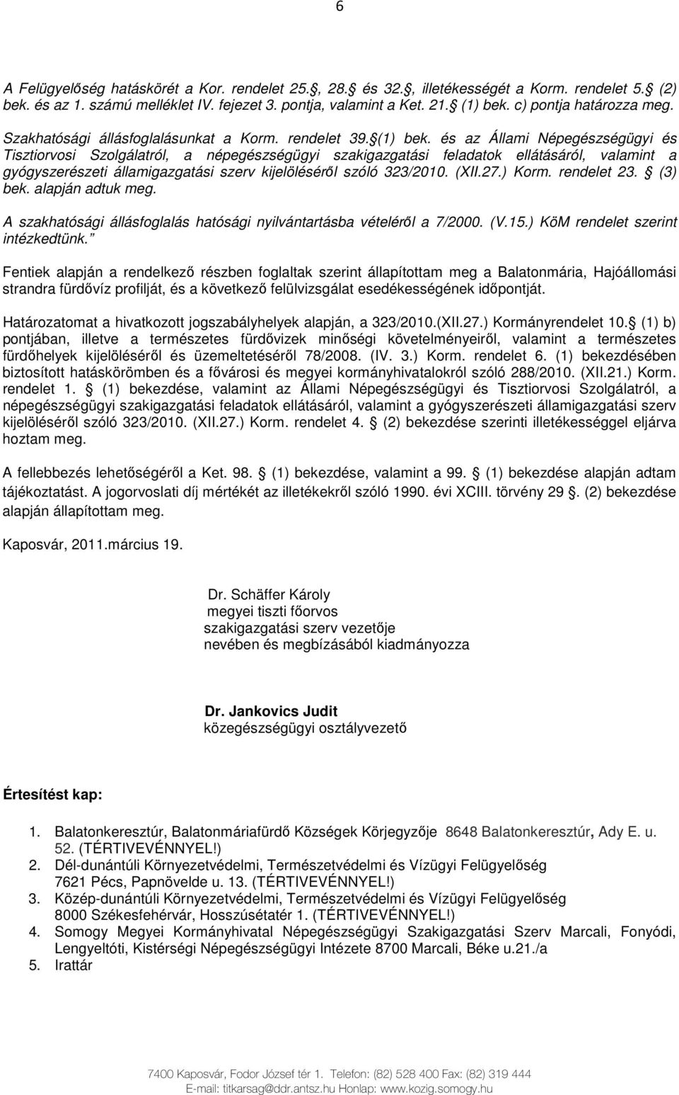 és az Állami Népegészségügyi és Tisztiorvosi Szolgálatról, a népegészségügyi szakigazgatási feladatok ellátásáról, valamint a gyógyszerészeti államigazgatási szerv kijelölésérıl szóló 323/2010. (XII.