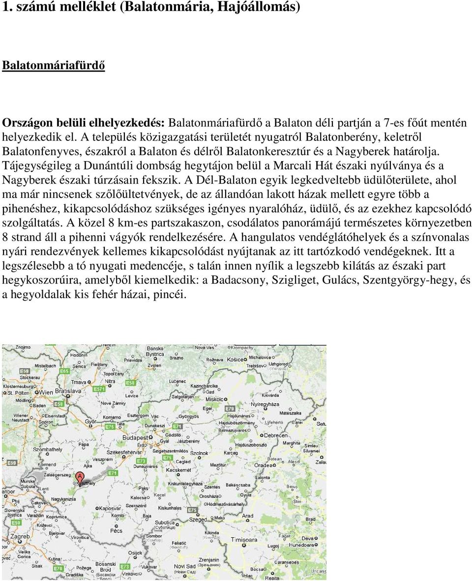 Tájegységileg a Dunántúli dombság hegytájon belül a Marcali Hát északi nyúlványa és a Nagyberek északi túrzásain fekszik.
