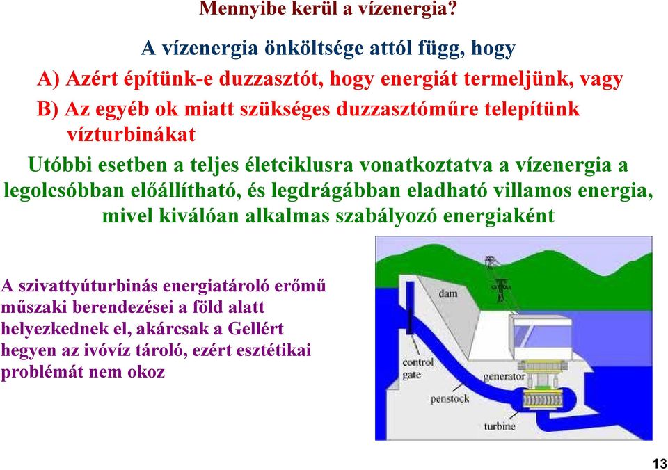 duzzasztóműre telepítünk vízturbinákat Utóbbi esetben a teljes életciklusra vonatkoztatva a vízenergia a legolcsóbban előállítható, és