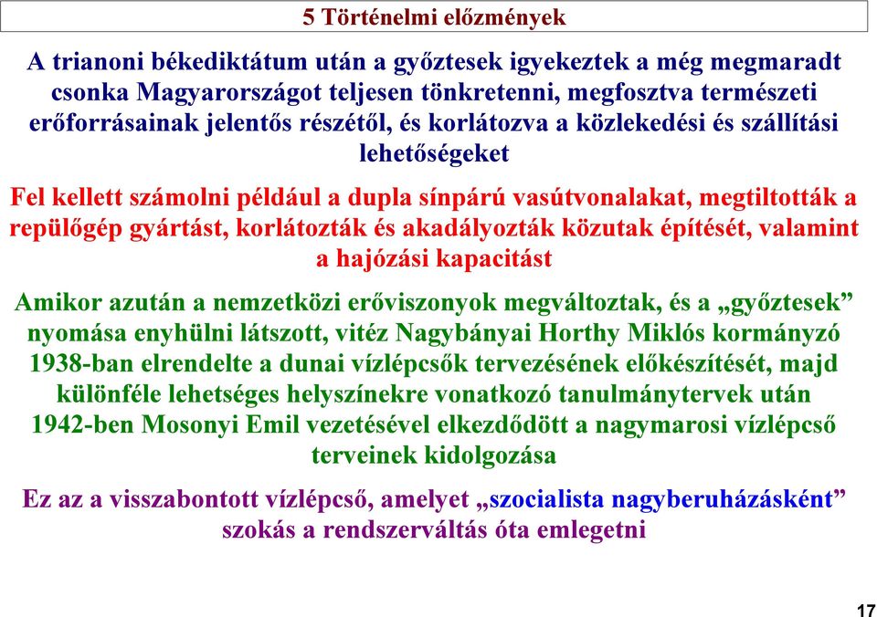 valamint a hajózási kapacitást Amikor azután a nemzetközi erőviszonyok megváltoztak, és a győztesek nyomása enyhülni látszott, vitéz Nagybányai Horthy Miklós kormányzó 1938-ban elrendelte a dunai