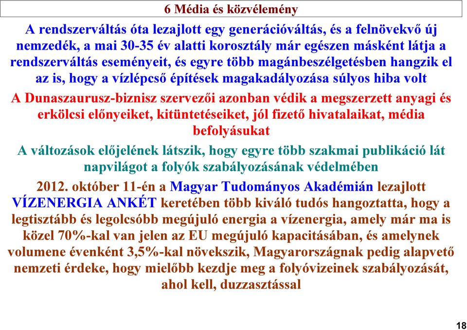 kitüntetéseiket, jól fizető hivatalaikat, média befolyásukat A változások előjelének látszik, hogy egyre több szakmai publikáció lát napvilágot a folyók szabályozásának védelmében 2012.