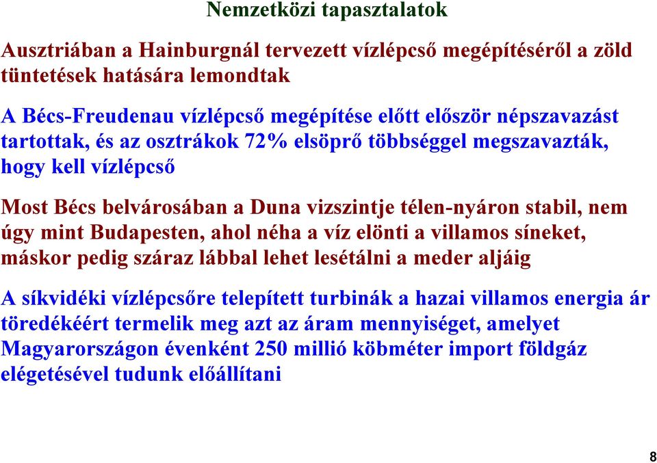 úgy mint Budapesten, ahol néha a víz elönti a villamos síneket, máskor pedig száraz lábbal lehet lesétálni a meder aljáig A síkvidéki vízlépcsőre telepített turbinák a