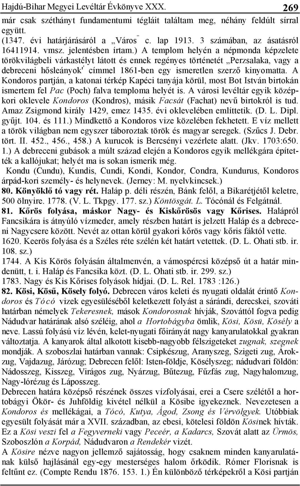 ) A templom helyén a népmonda képzelete törökvilágbeli várkastélyt látott és ennek regényes történetét Perzsalaka, vagy a debreceni hősleányok' ' címmel 1861-ben egy ismeretlen szerző kinyomatta.