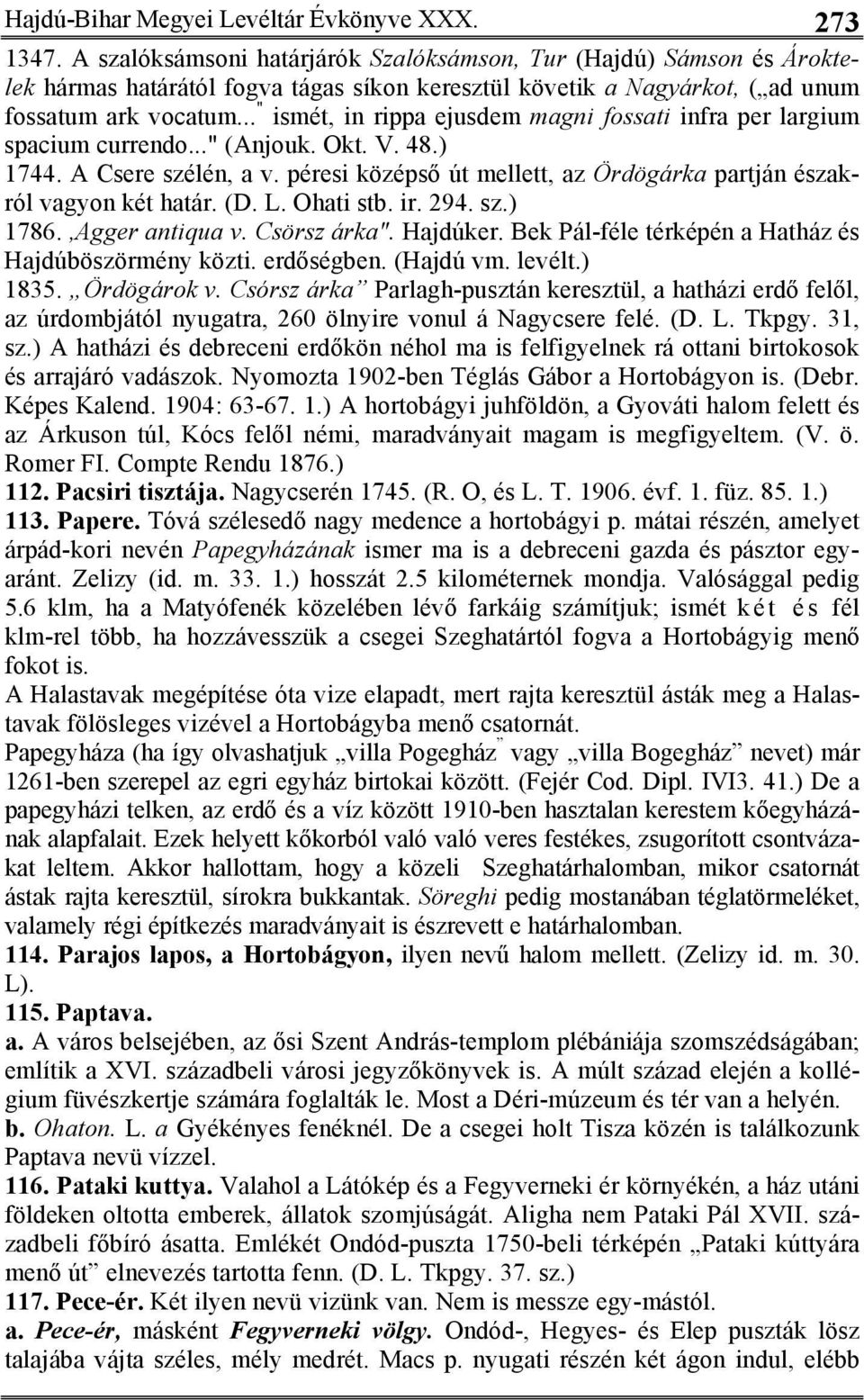 .. " ismét, in rippa ejusdem magni fossati infra per largium spacium currendo..." (Anjouk. Okt. V. 48.) 1744. A Csere szélén, a v.