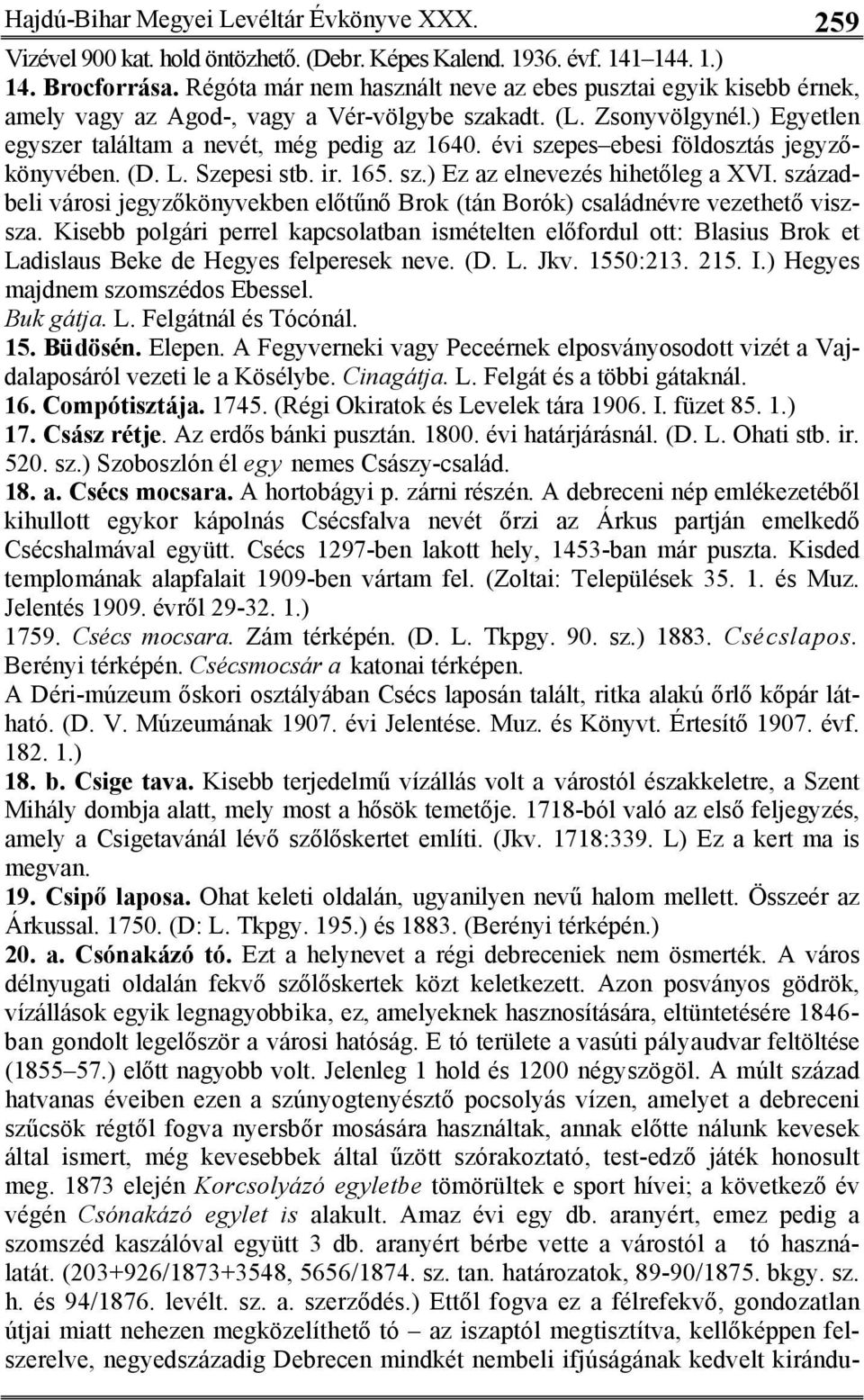 évi szepes ebesi földosztás jegyzőkönyvében. (D. L. Szepesi stb. ir. 165. sz.) Ez az elnevezés hihetőleg a XVI.