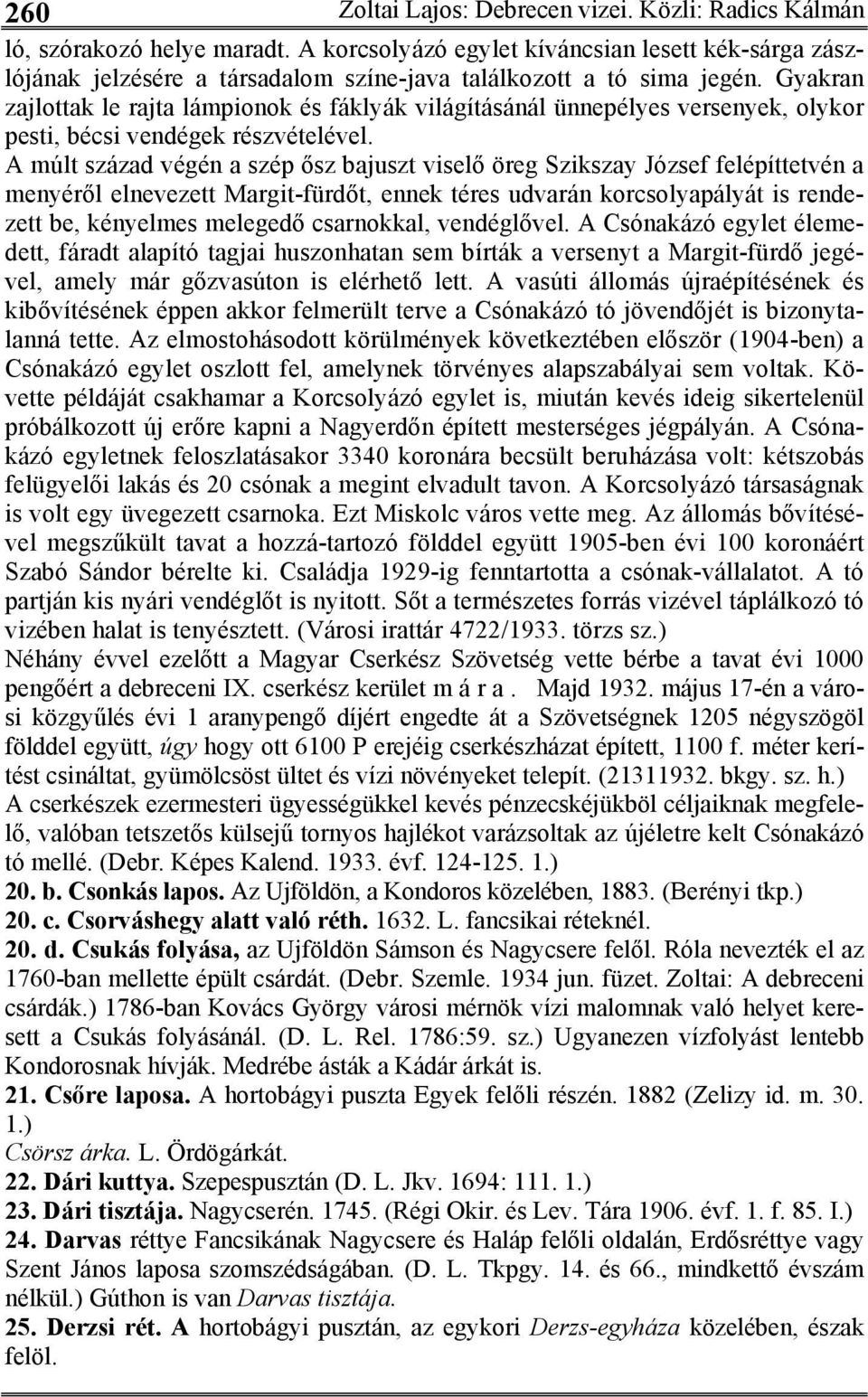 Gyakran zajlottak le rajta lámpionok és fáklyák világításánál ünnepélyes versenyek, olykor pesti, bécsi vendégek részvételével.