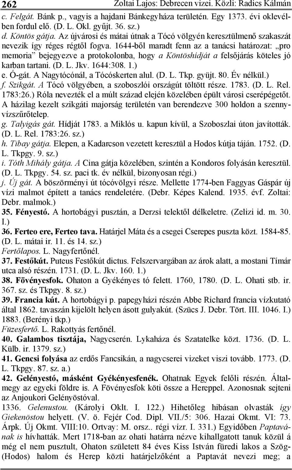 1644-ből maradt fenn az a tanácsi határozat: pro memoria bejegyezve a protokolonba, hogy a Köntöshídját a felsőjárás köteles jó karban tartani. (D. L. Jkv. 1644:308. 1.) e. Ó-gát.