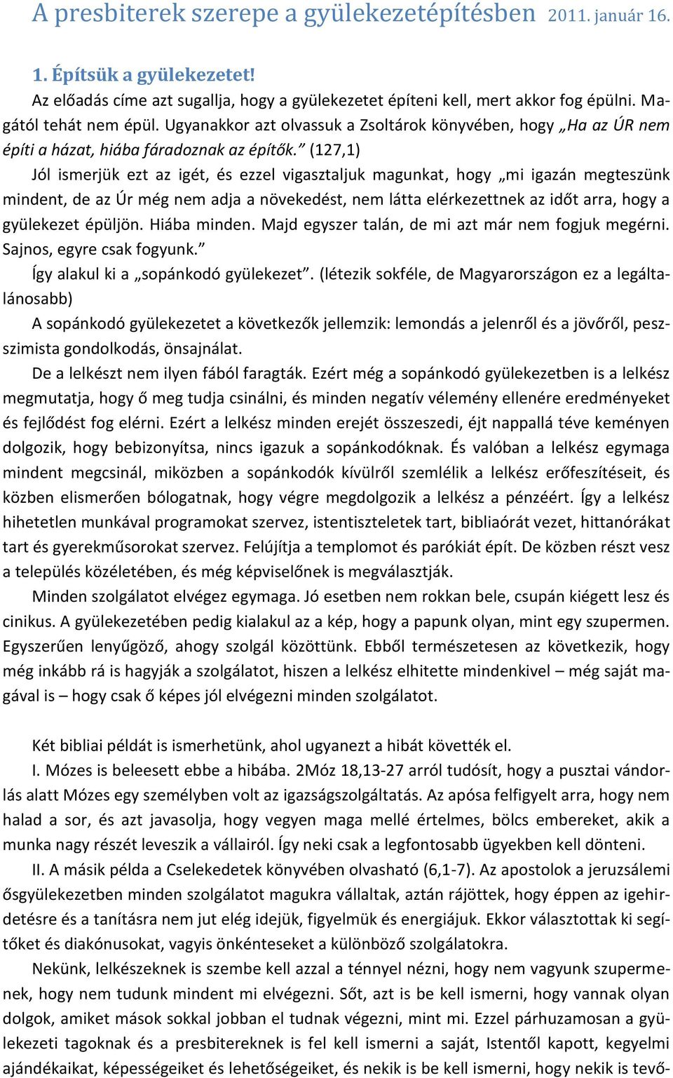 (127,1) Jól ismerjük ezt az igét, és ezzel vigasztaljuk magunkat, hogy mi igazán megteszünk mindent, de az Úr még nem adja a növekedést, nem látta elérkezettnek az időt arra, hogy a gyülekezet