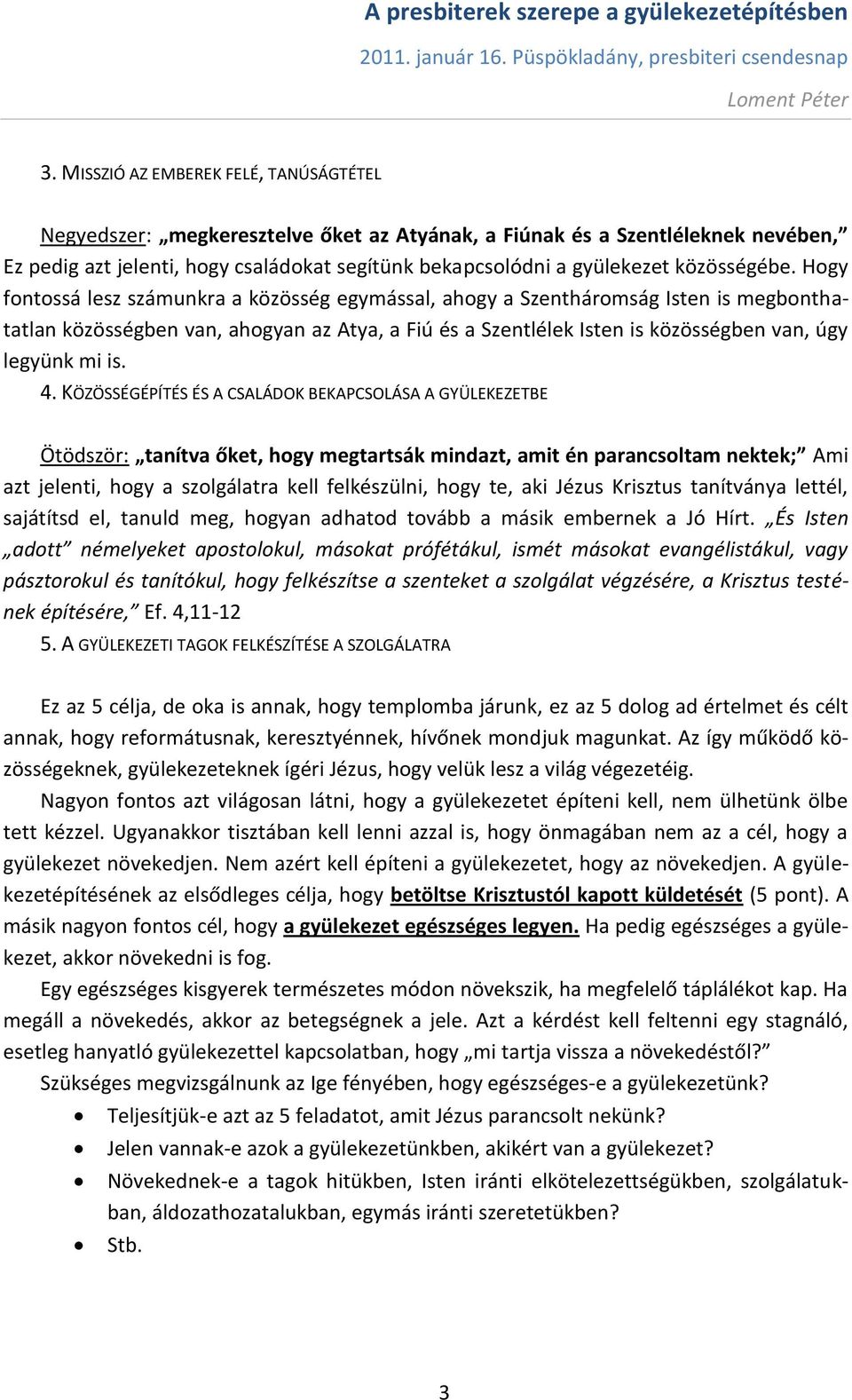 Hogy fontossá lesz számunkra a közösség egymással, ahogy a Szentháromság Isten is megbonthatatlan közösségben van, ahogyan az Atya, a Fiú és a Szentlélek Isten is közösségben van, úgy legyünk mi is.