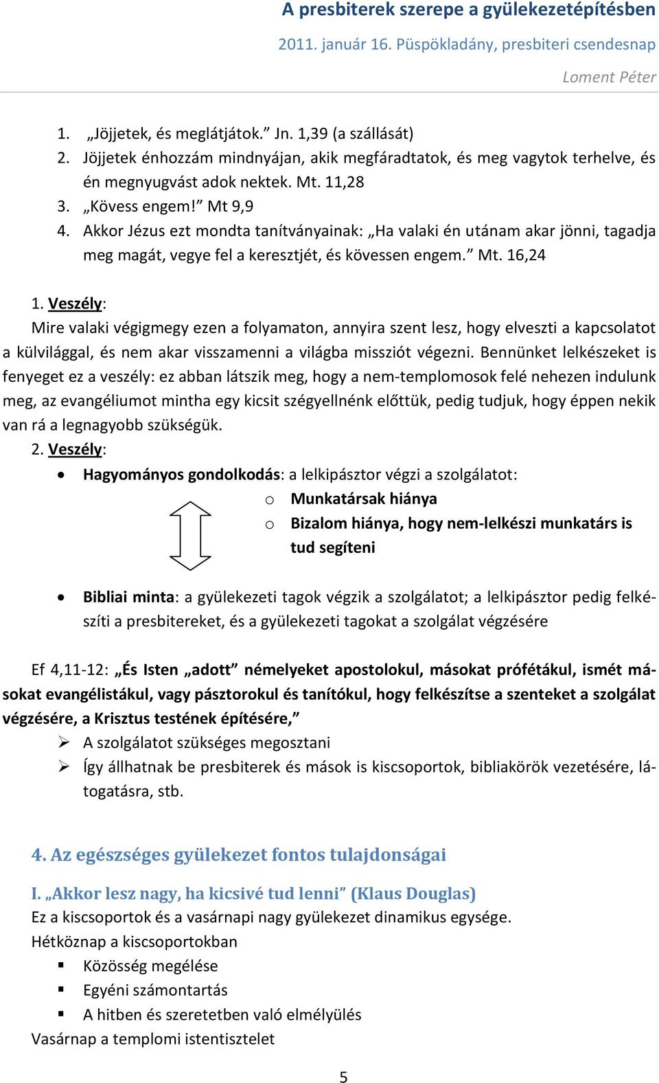 Veszély: Mire valaki végigmegy ezen a folyamaton, annyira szent lesz, hogy elveszti a kapcsolatot a külvilággal, és nem akar visszamenni a világba missziót végezni.