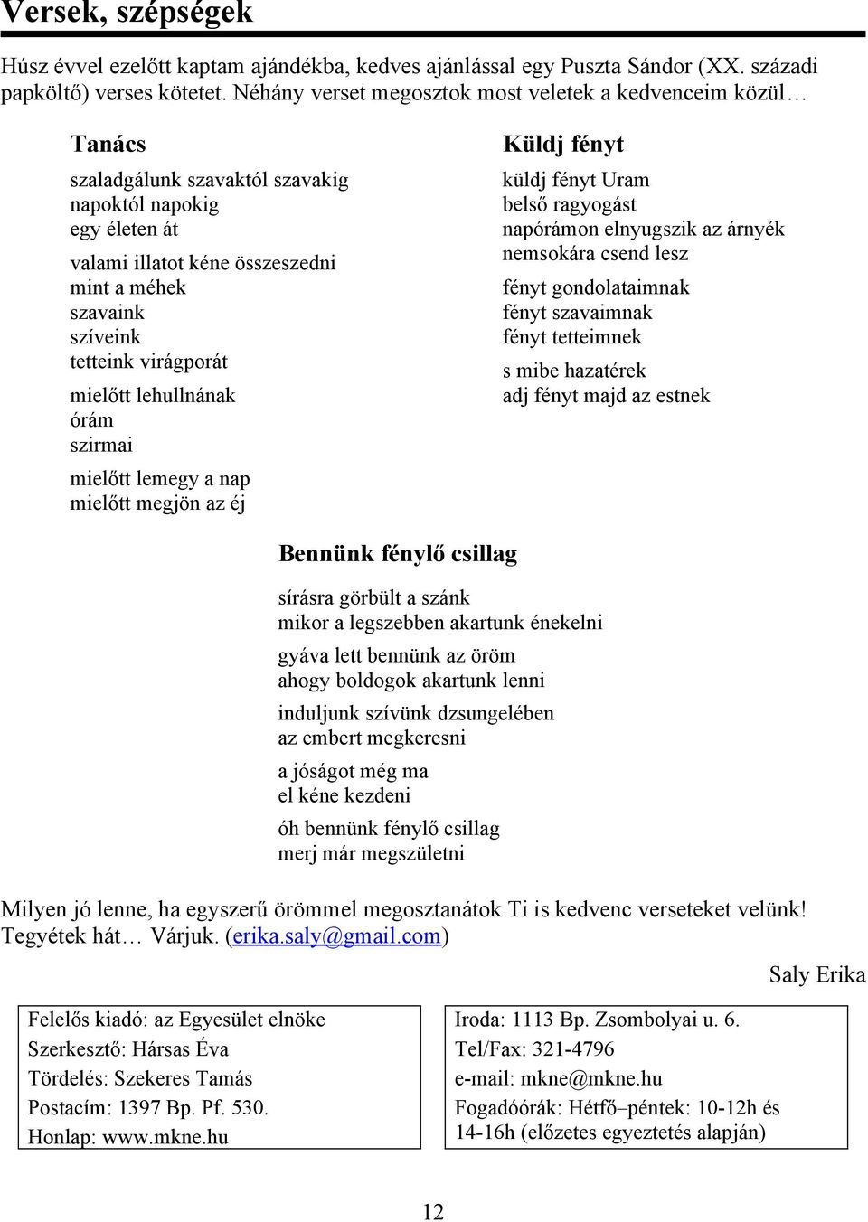 virágporát mielőtt lehullnának órám szirmai mielőtt lemegy a nap mielőtt megjön az éj Küldj fényt küldj fényt Uram belső ragyogást napórámon elnyugszik az árnyék nemsokára csend lesz fényt