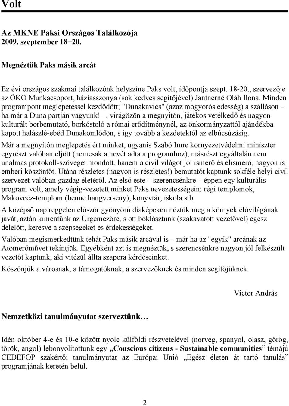 Minden programpont meglepetéssel kezdődött; "Dunakavics" (azaz mogyorós édesség) a szálláson ha már a Duna partján vagyunk!