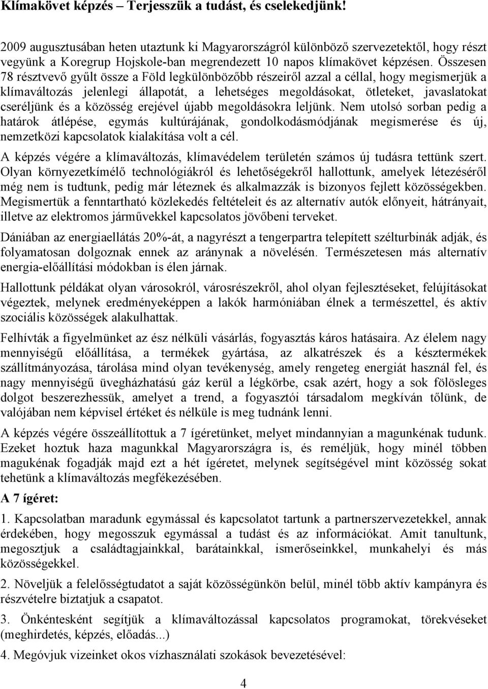 Összesen 78 résztvevő gyűlt össze a Föld legkülönbözőbb részeiről azzal a céllal, hogy megismerjük a klímaváltozás jelenlegi állapotát, a lehetséges megoldásokat, ötleteket, javaslatokat cseréljünk