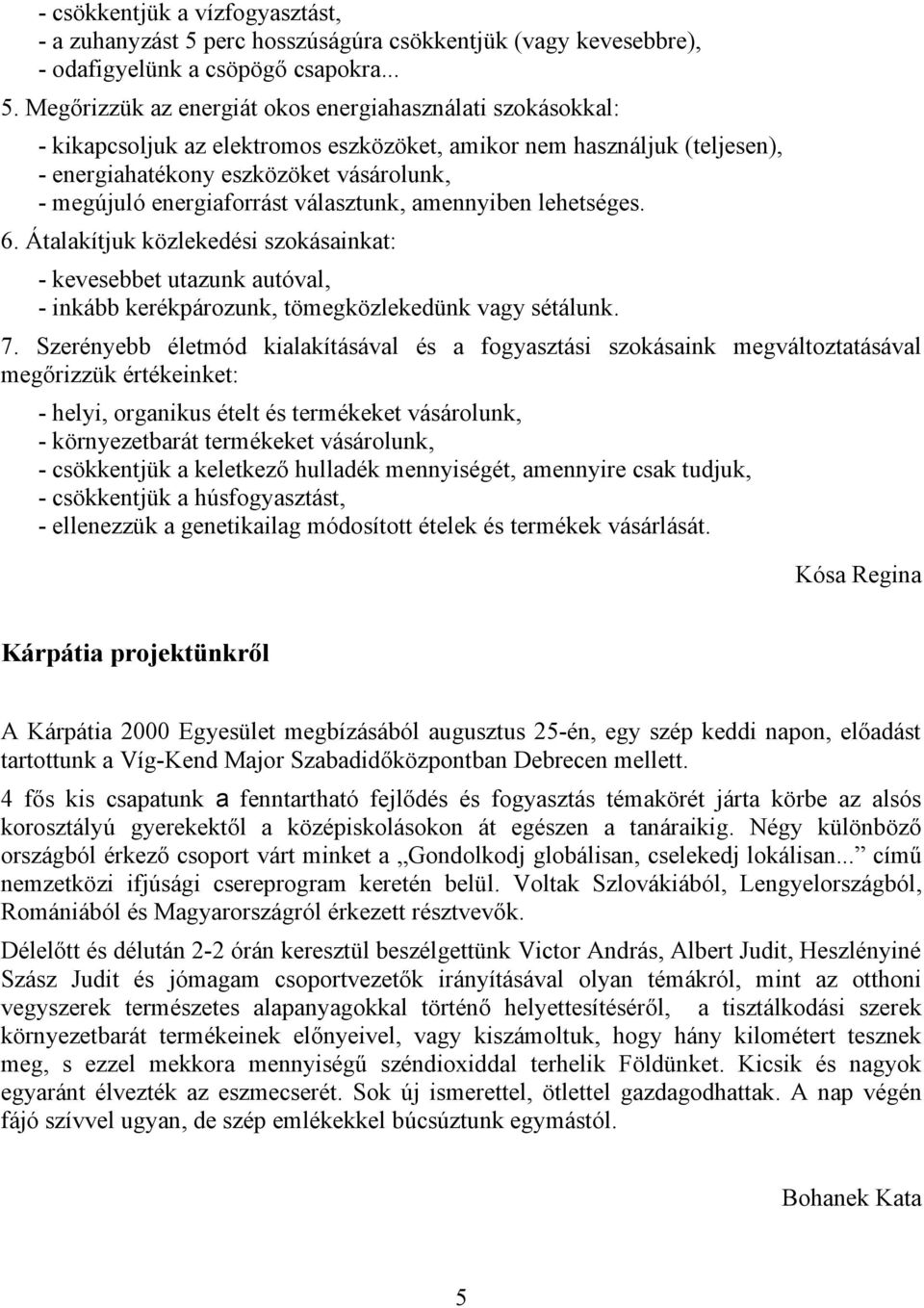 Megőrizzük az energiát okos energiahasználati szokásokkal: - kikapcsoljuk az elektromos eszközöket, amikor nem használjuk (teljesen), - energiahatékony eszközöket vásárolunk, - megújuló