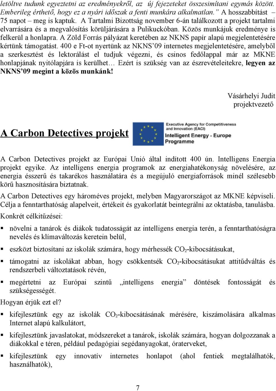 Közös munkájuk eredménye is felkerül a honlapra. A Zöld Forrás pályázat keretében az NKNS papír alapú megjelentetésére kértünk támogatást.