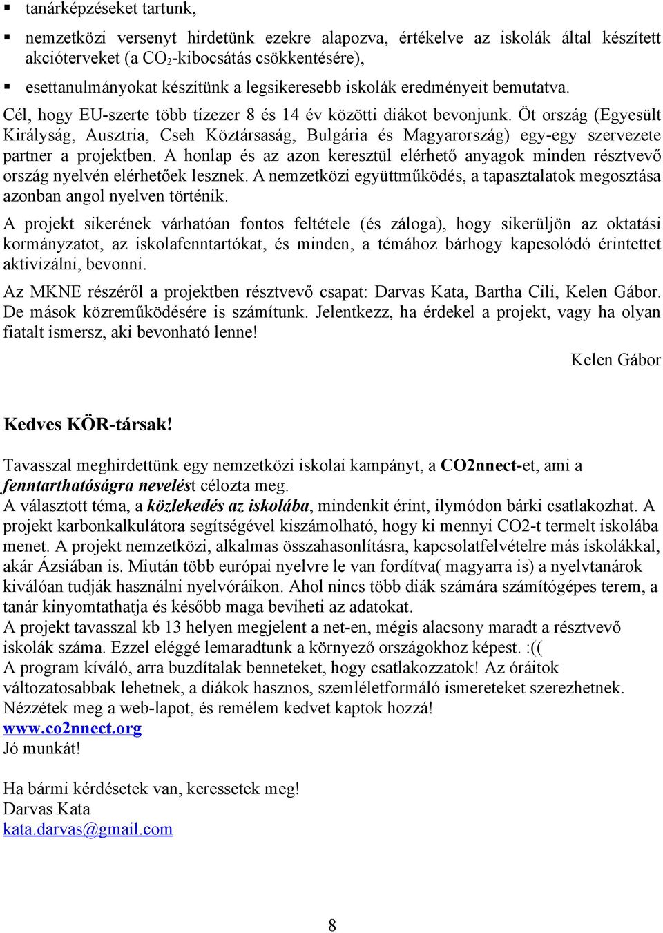 Öt ország (Egyesült Királyság, Ausztria, Cseh Köztársaság, Bulgária és Magyarország) egy-egy szervezete partner a projektben.