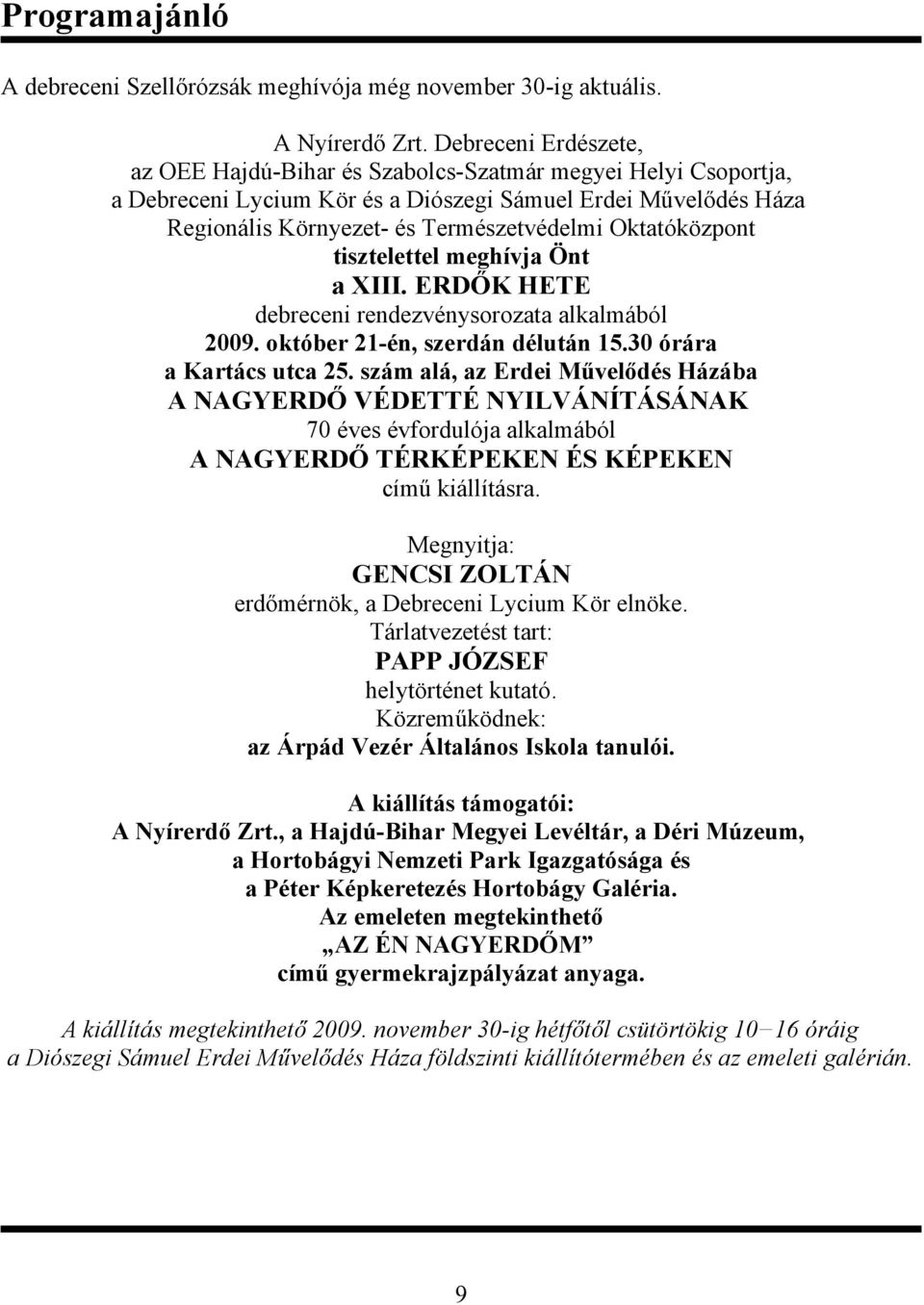 Oktatóközpont tisztelettel meghívja Önt a XIII. ERDŐK HETE debreceni rendezvénysorozata alkalmából 2009. október 21-én, szerdán délután 15.30 órára a Kartács utca 25.