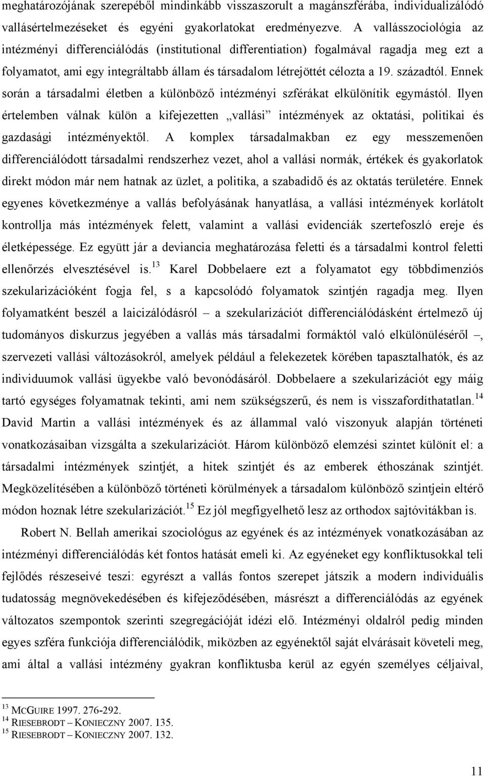 századtól. Ennek során a társadalmi életben a különböző intézményi szférákat elkülönítik egymástól.