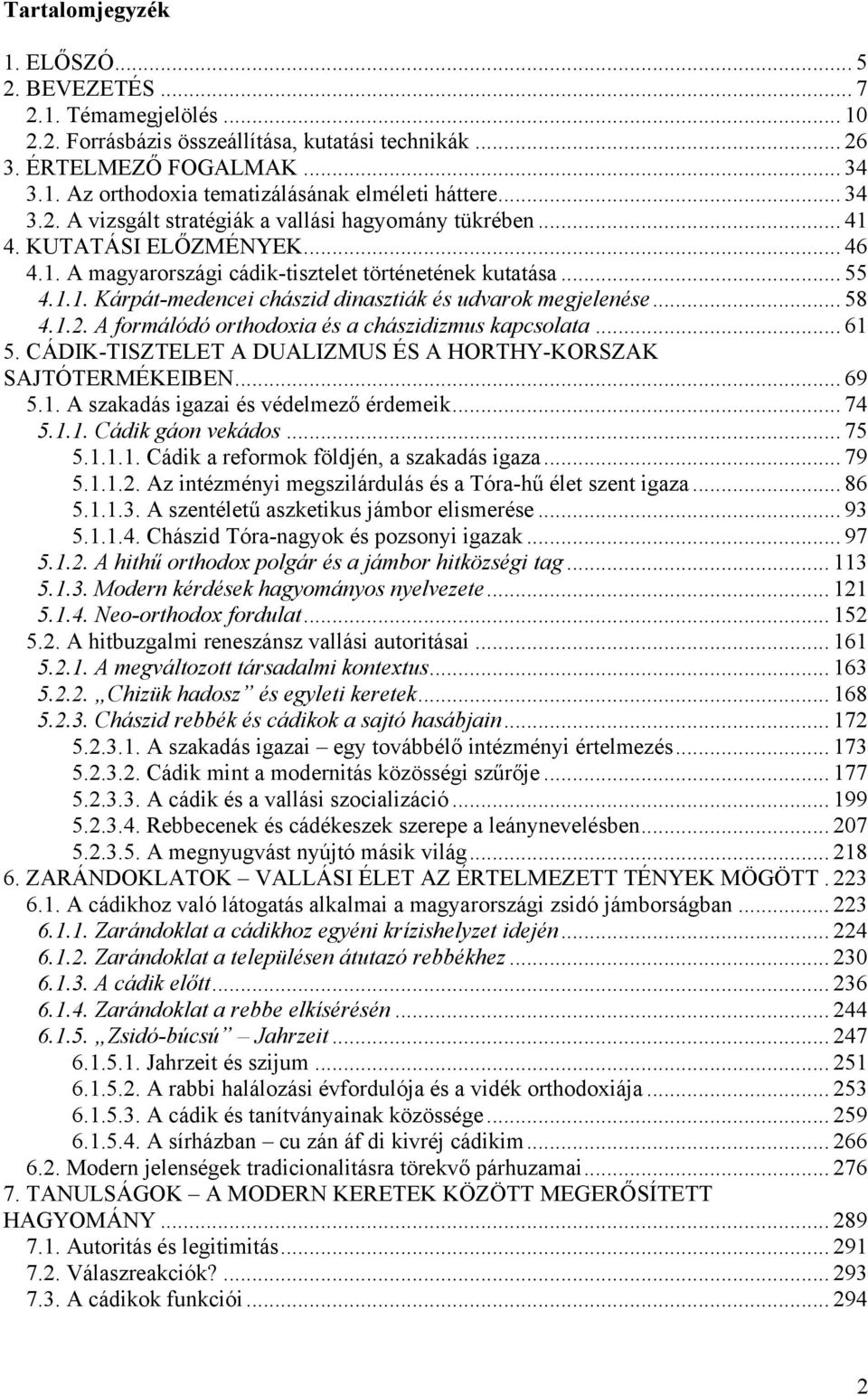 .. 58 4.1.2. A formálódó orthodoxia és a chászidizmus kapcsolata... 61 5. CÁDIK-TISZTELET A DUALIZMUS ÉS A HORTHY-KORSZAK SAJTÓTERMÉKEIBEN... 69 5.1. A szakadás igazai és védelmező érdemeik... 74 5.1.1. Cádik gáon vekádos.