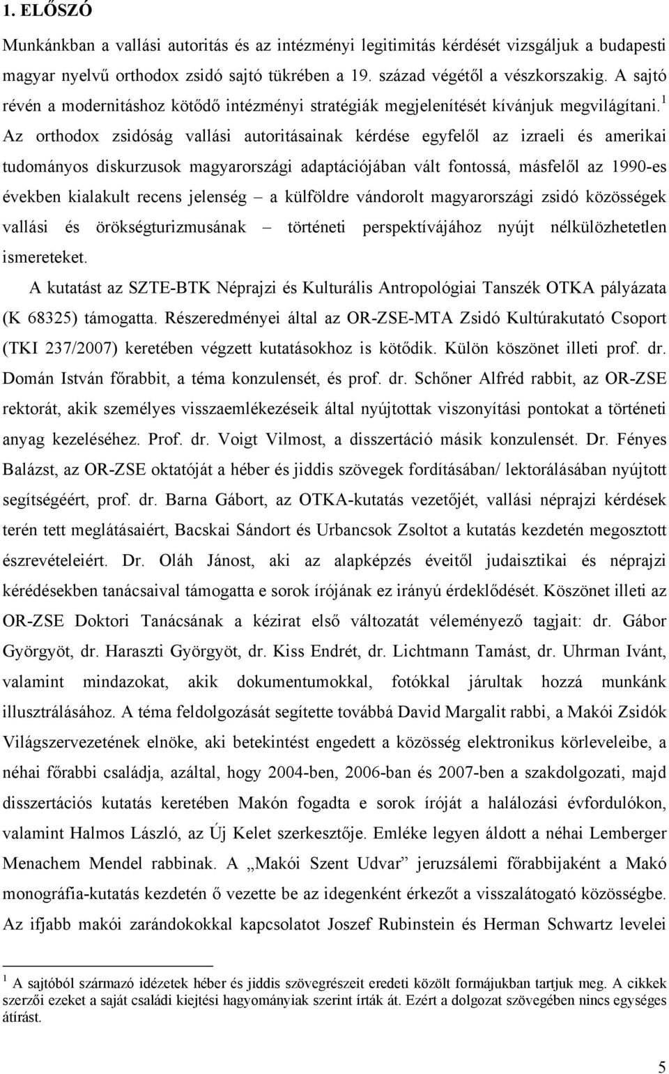 1 Az orthodox zsidóság vallási autoritásainak kérdése egyfelől az izraeli és amerikai tudományos diskurzusok magyarországi adaptációjában vált fontossá, másfelől az 1990-es években kialakult recens